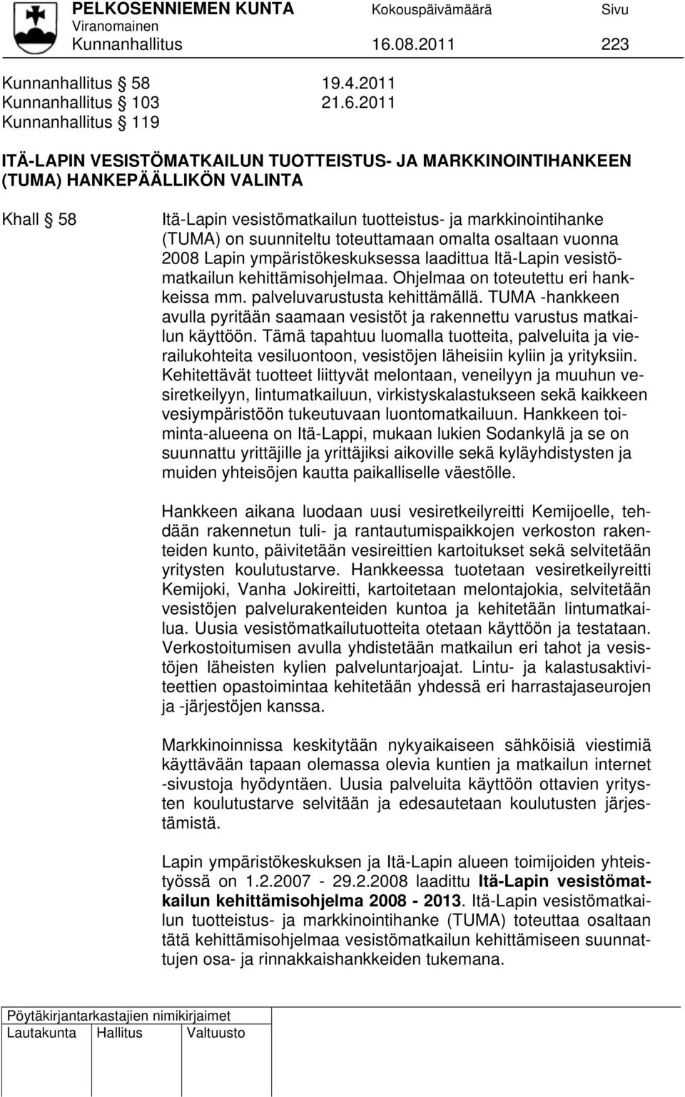 2011 Kunnanhallitus 119 ITÄ-LAPIN VESISTÖMATKAILUN TUOTTEISTUS- JA MARKKINOINTIHANKEEN (TUMA) HANKEPÄÄLLIKÖN VALINTA Khall 58 Itä-Lapin vesistömatkailun tuotteistus- ja markkinointihanke (TUMA) on