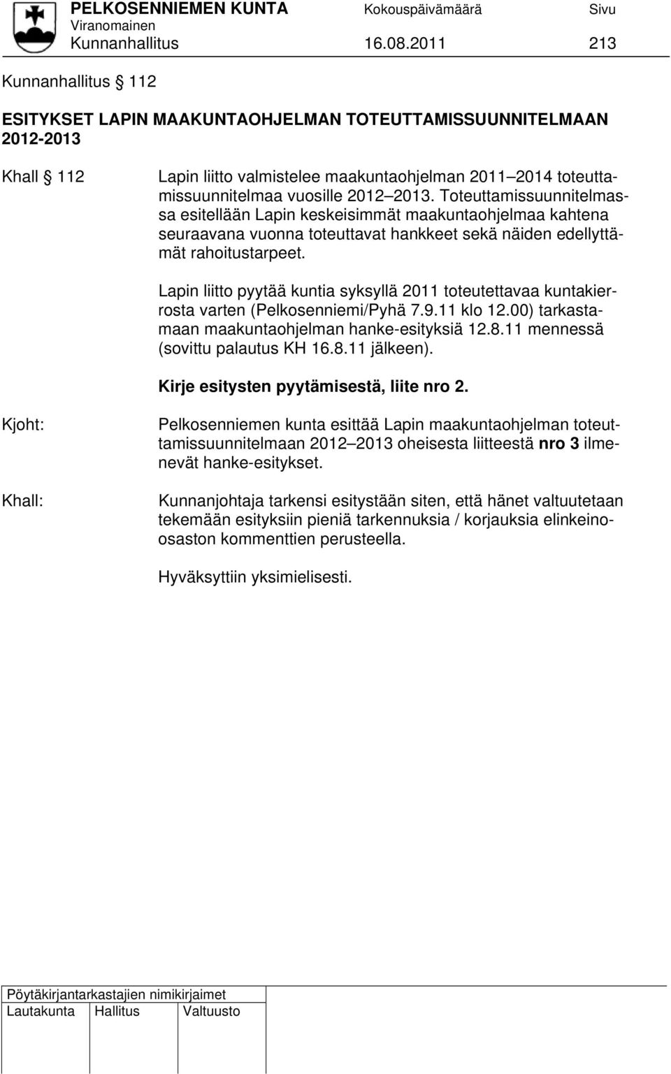 2013. Toteuttamissuunnitelmassa esitellään Lapin keskeisimmät maakuntaohjelmaa kahtena seuraavana vuonna toteuttavat hankkeet sekä näiden edellyttämät rahoitustarpeet.