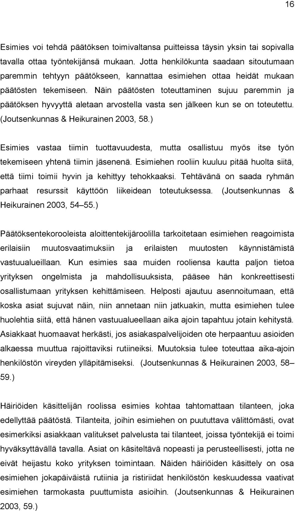 Näin päätösten toteuttaminen sujuu paremmin ja päätöksen hyvyyttä aletaan arvostella vasta sen jälkeen kun se on toteutettu. (Joutsenkunnas & Heikurainen 2003, 58.