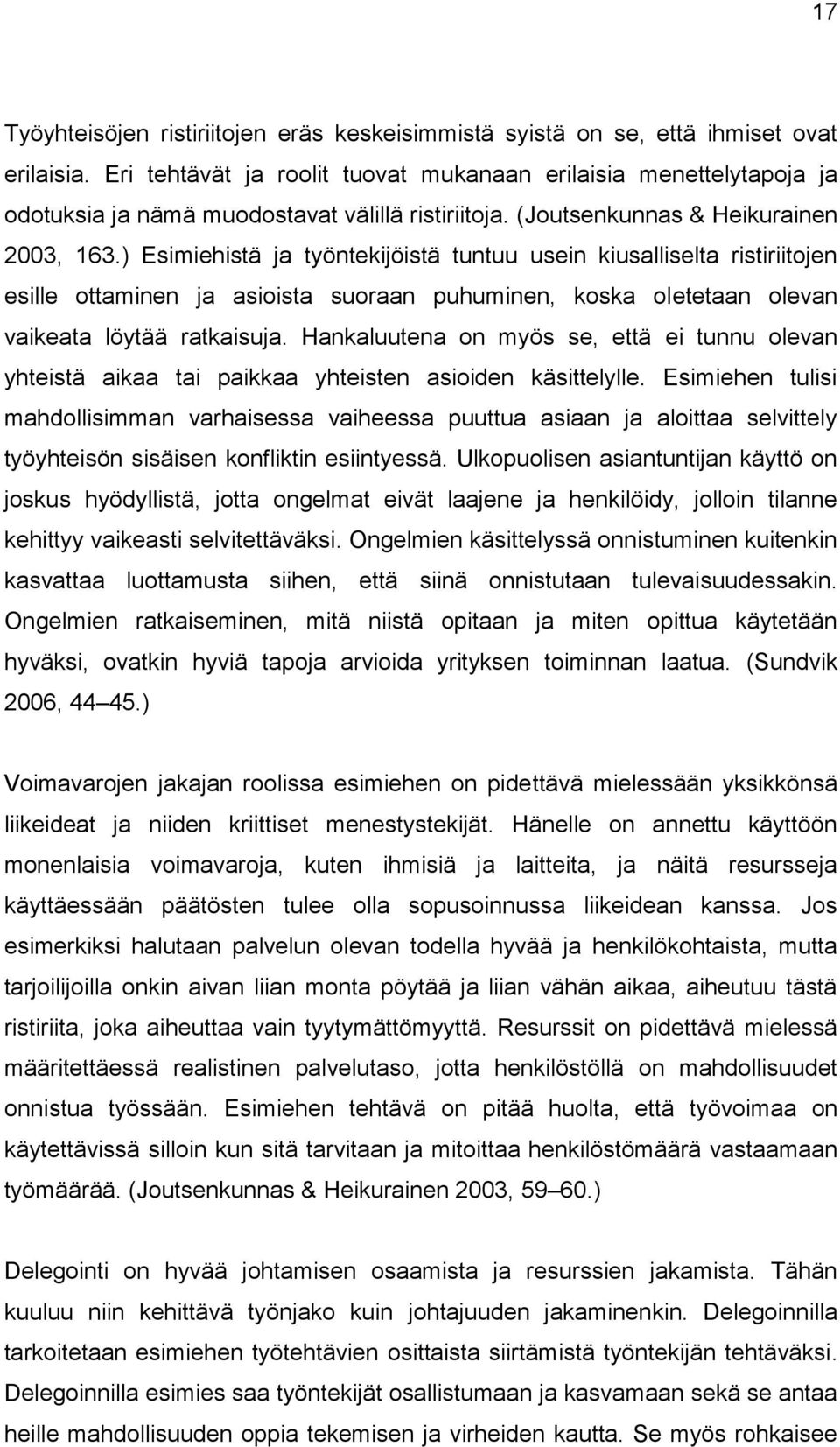 ) Esimiehistä ja työntekijöistä tuntuu usein kiusalliselta ristiriitojen esille ottaminen ja asioista suoraan puhuminen, koska oletetaan olevan vaikeata löytää ratkaisuja.