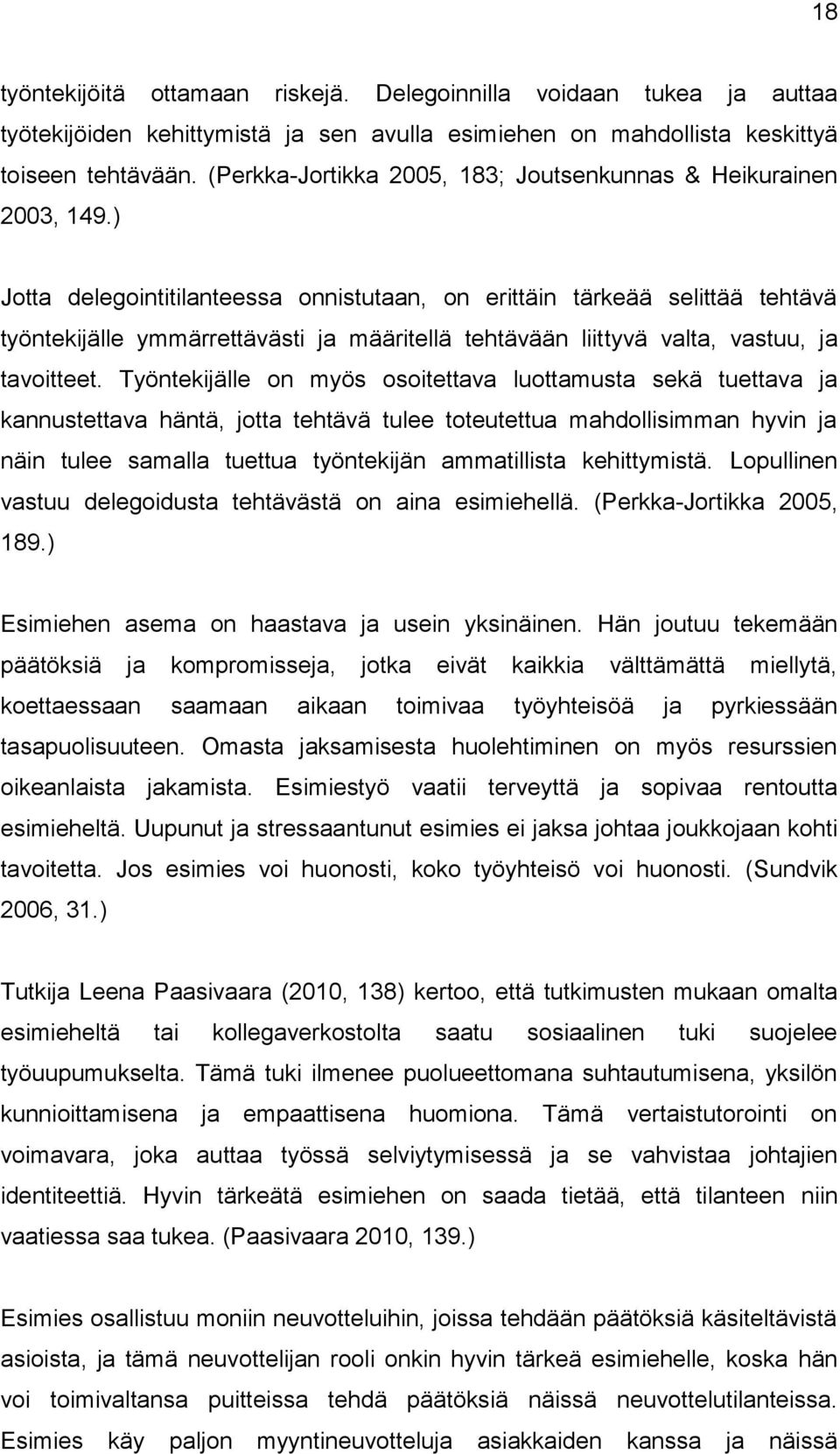 ) Jotta delegointitilanteessa onnistutaan, on erittäin tärkeää selittää tehtävä työntekijälle ymmärrettävästi ja määritellä tehtävään liittyvä valta, vastuu, ja tavoitteet.