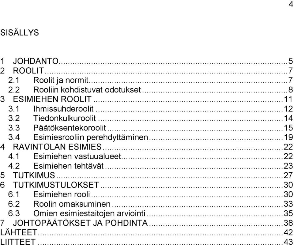 .. 19 4 RAVINTOLAN ESIMIES... 22 4.1 Esimiehen vastuualueet... 22 4.2 Esimiehen tehtävät... 23 5 TUTKIMUS... 27 6 TUTKIMUSTULOKSET... 30 6.