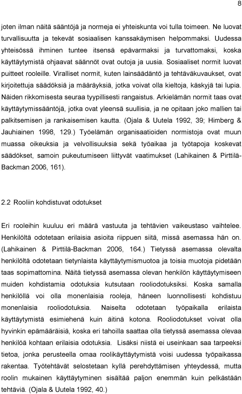 Viralliset normit, kuten lainsäädäntö ja tehtäväkuvaukset, ovat kirjoitettuja säädöksiä ja määräyksiä, jotka voivat olla kieltoja, käskyjä tai lupia.