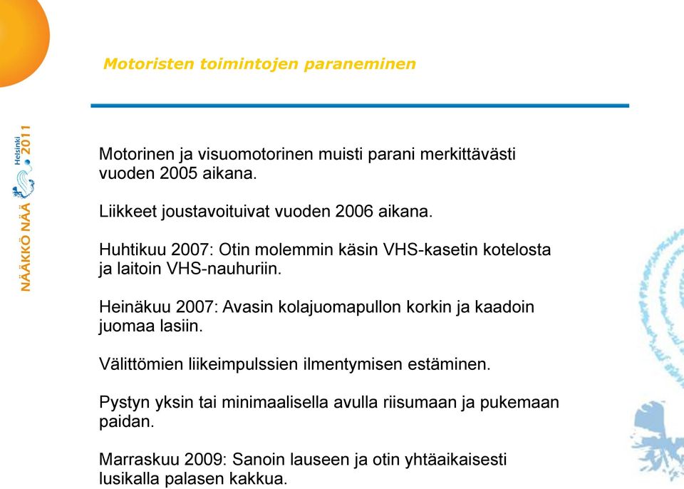 Heinäkuu 2007: Avasin kolajuomapullon korkin ja kaadoin juomaa lasiin. Välittömien liikeimpulssien ilmentymisen estäminen.