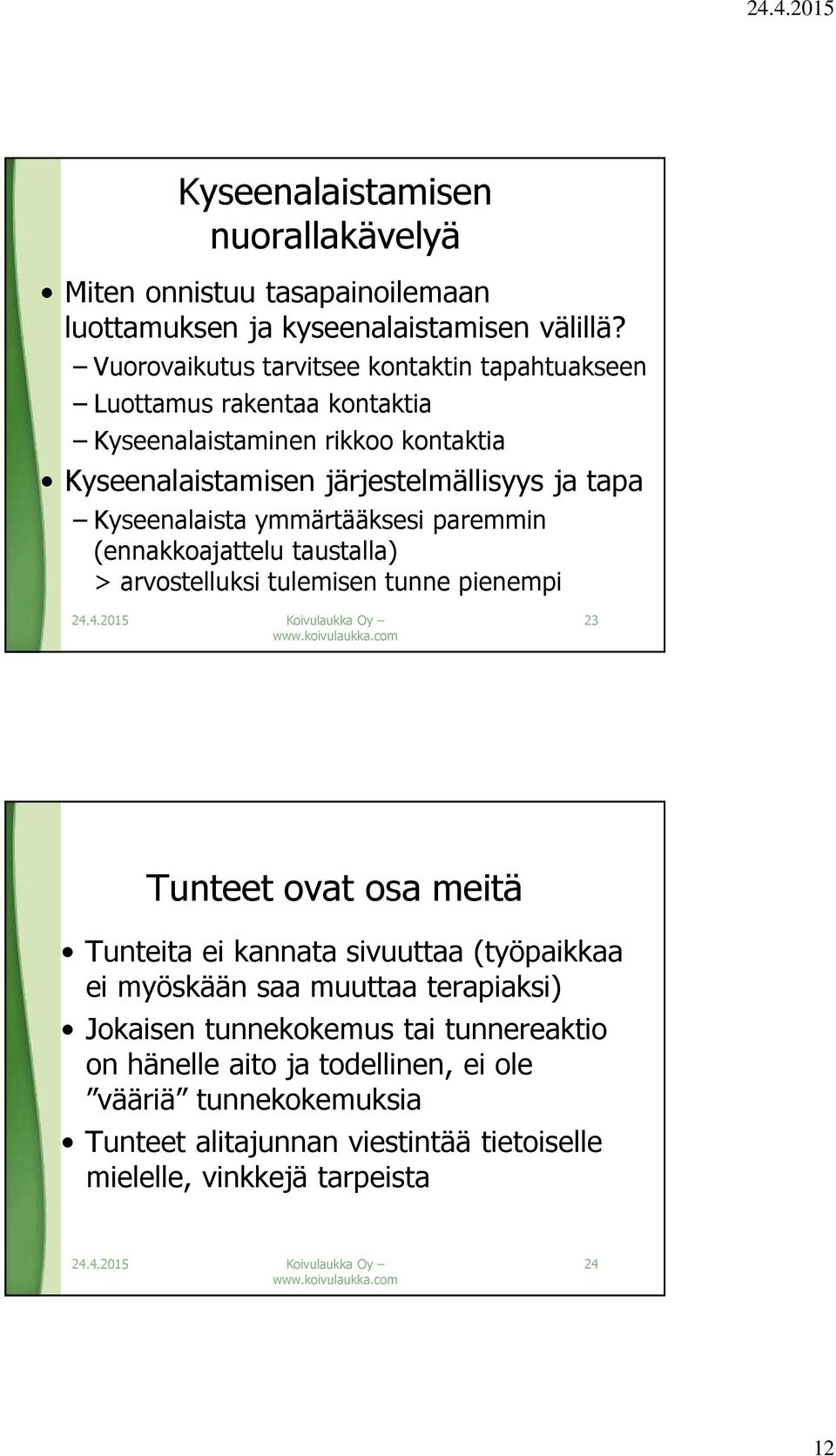 Kyseenalaista ymmärtääksesi paremmin (ennakkoajattelu taustalla) > arvostelluksi tulemisen tunne pienempi 23 Tunteet ovat osa meitä Tunteita ei kannata sivuuttaa