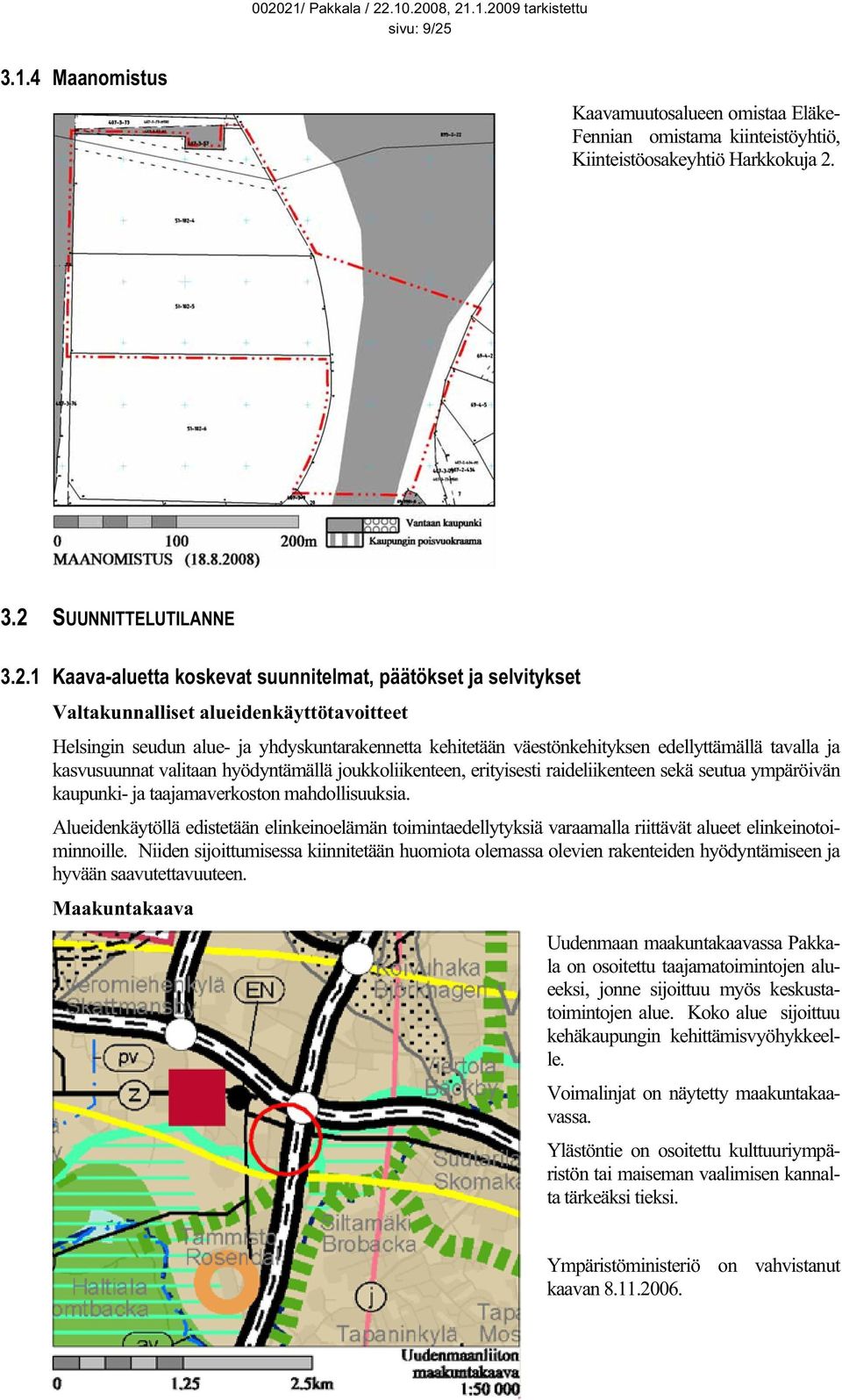 3.2 SUUNNITTELUTILANNE 3.2.1 Kaava-aluetta koskevat suunnitelmat, päätökset ja selvitykset Valtakunnalliset alueidenkäyttötavoitteet Helsingin seudun alue- ja yhdyskuntarakennetta kehitetään