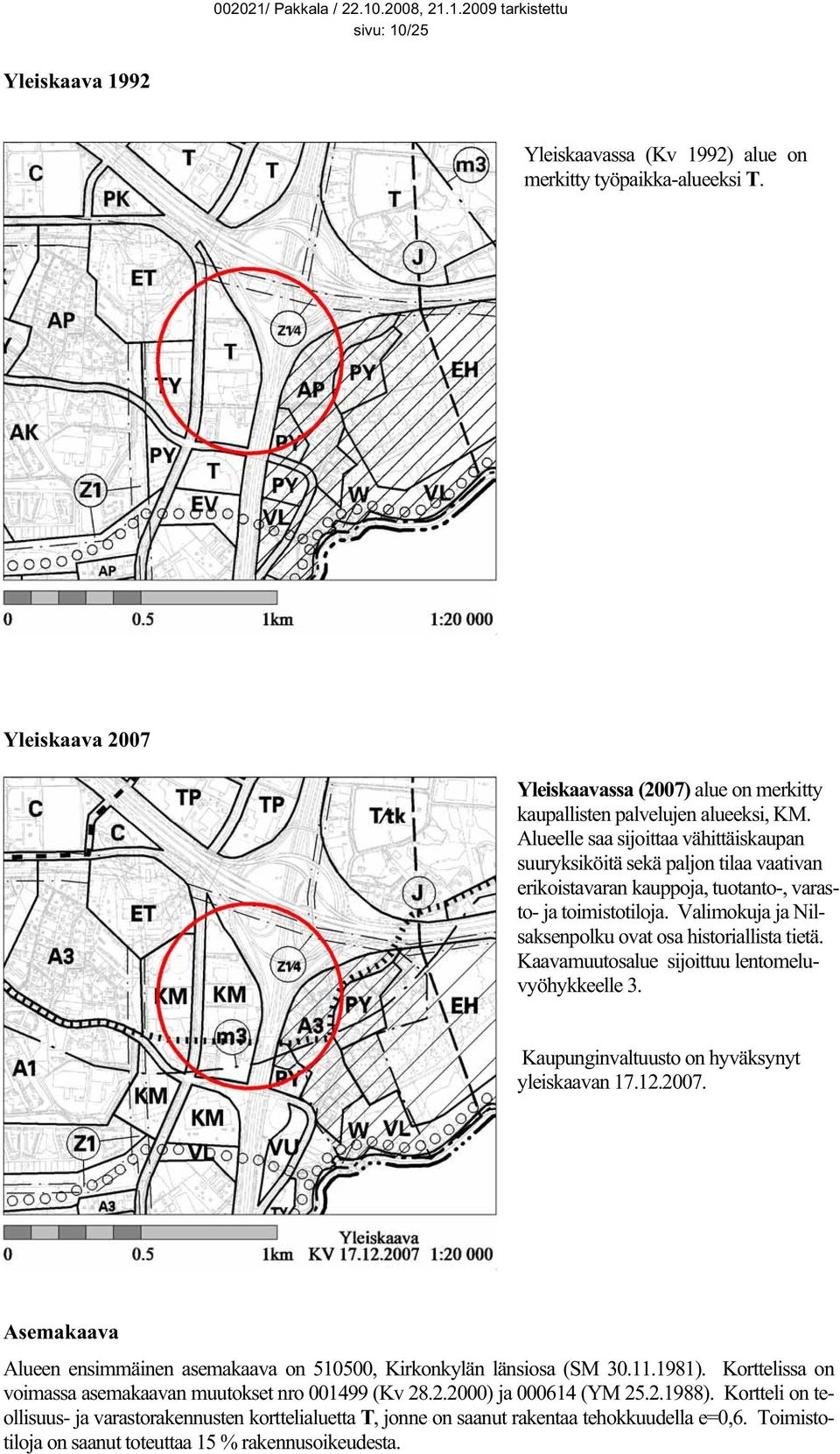 Valimokuja ja Nilsaksenpolku ovat osa historiallista tietä. Kaavamuutosalue sijoittuu lentomeluvyöhykkeelle 3. Kaupunginvaltuusto on hyväksynyt yleiskaavan 17.12.2007.