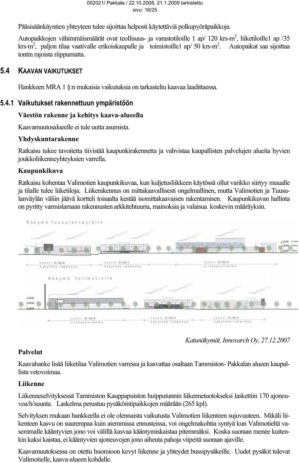 Autopaikat saa sijoittaa tontin rajoista riippumatta. 5.4 KAAVAN VAIKUTUKSET Hankkeen MRA 1 :n mukaisia vaikutuksia on tarkasteltu kaavaa laadittaessa. 5.4.1 Vaikutukset rakennettuun ympäristöön Väestön rakenne ja kehitys kaava-alueella Kaavamuutosalueelle ei tule uutta asumista.