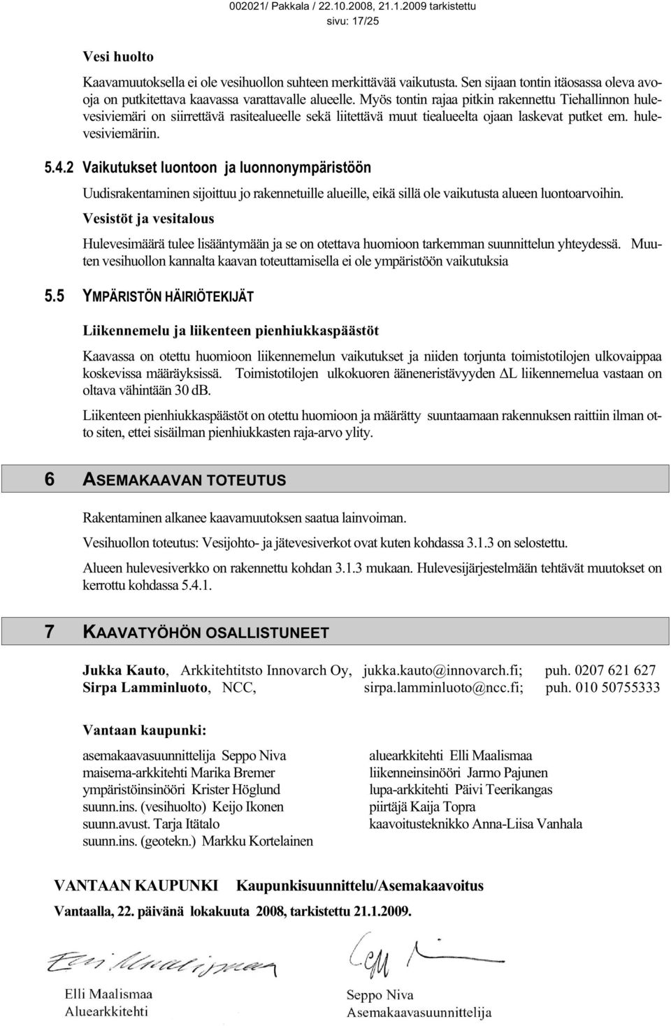 2 Vaikutukset luontoon ja luonnonympäristöön Uudisrakentaminen sijoittuu jo rakennetuille alueille, eikä sillä ole vaikutusta alueen luontoarvoihin.