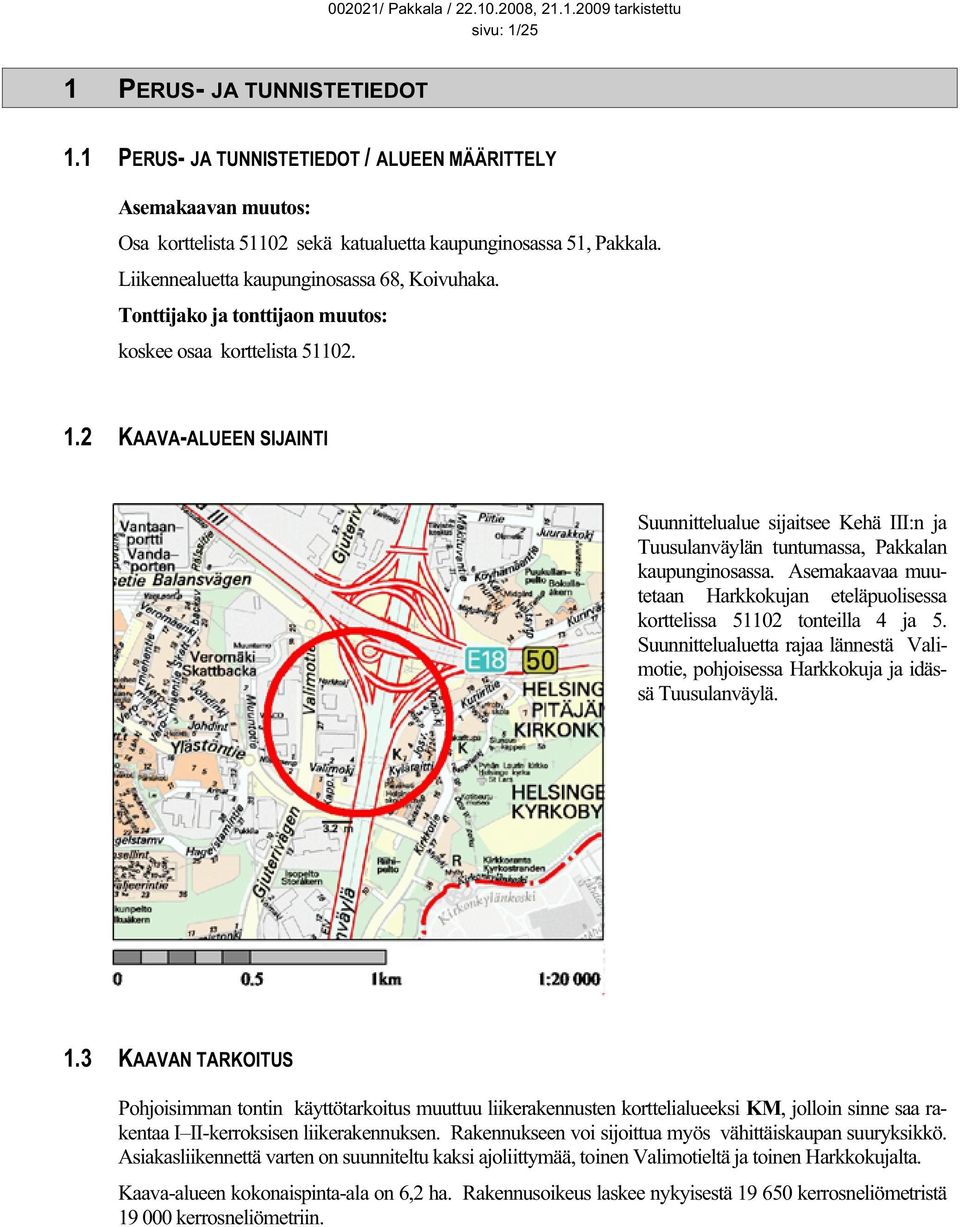 2 KAAVA-ALUEEN SIJAINTI Suunnittelualue sijaitsee Kehä III:n ja Tuusulanväylän tuntumassa, Pakkalan kaupunginosassa.