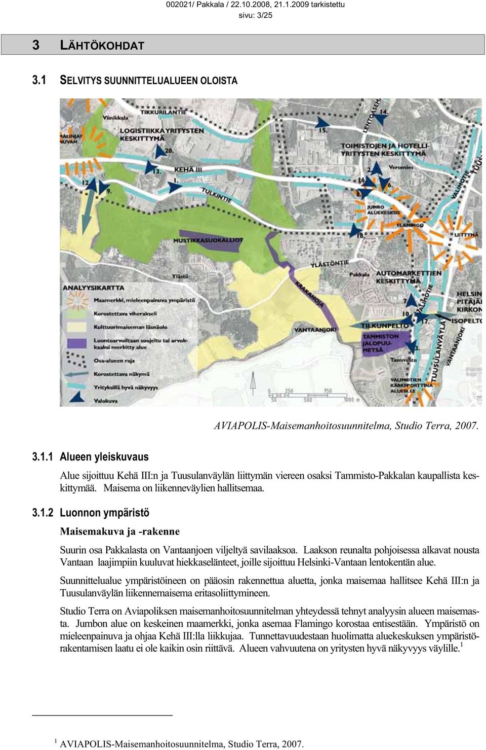 Laakson reunalta pohjoisessa alkavat nousta Vantaan laajimpiin kuuluvat hiekkaselänteet, joille sijoittuu Helsinki-Vantaan lentokentän alue.