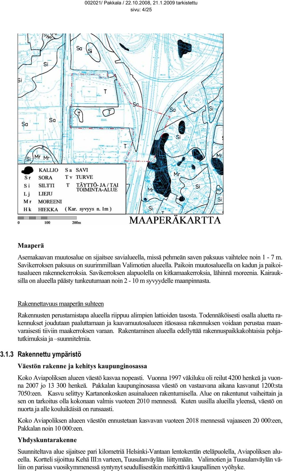 Kairauksilla on alueella päästy tunkeutumaan noin 2-10 m syvyydelle maanpinnasta. Rakennettavuus maaperän suhteen Rakennusten perustamistapa alueella riippuu alimpien lattioiden tasosta.