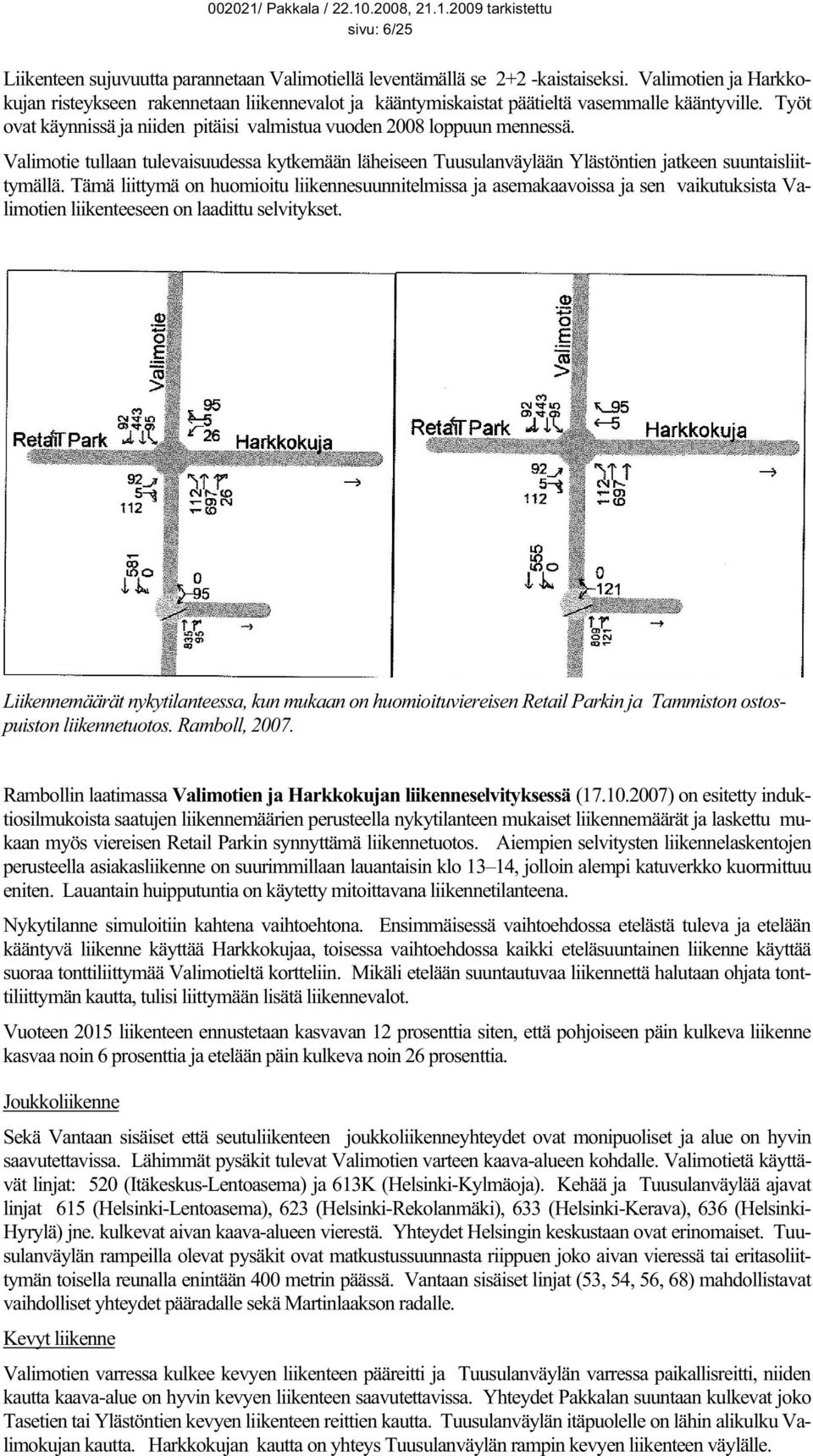 Valimotie tullaan tulevaisuudessa kytkemään läheiseen Tuusulanväylään Ylästöntien jatkeen suuntaisliittymällä.