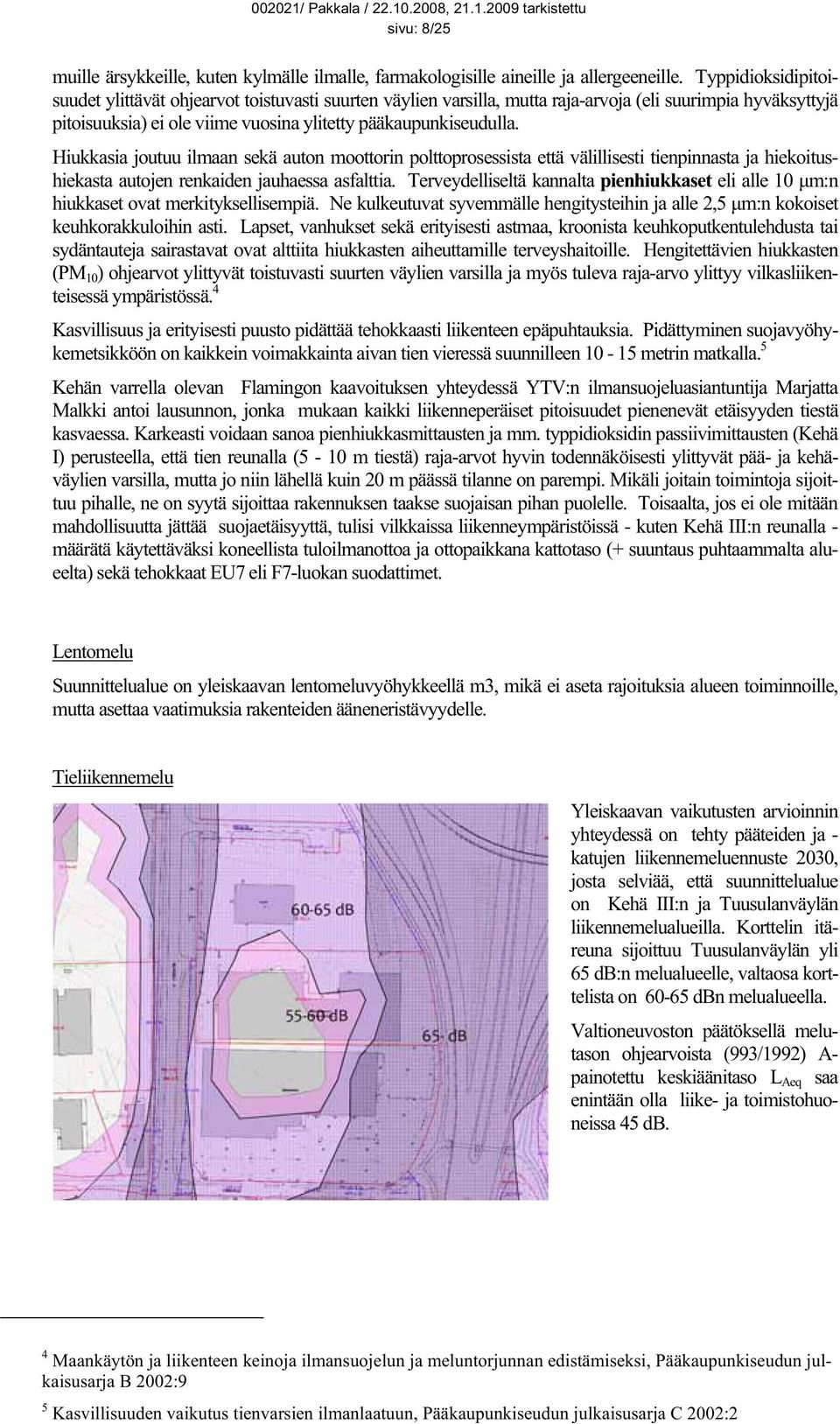 Hiukkasia joutuu ilmaan sekä auton moottorin polttoprosessista että välillisesti tienpinnasta ja hiekoitushiekasta autojen renkaiden jauhaessa asfalttia.