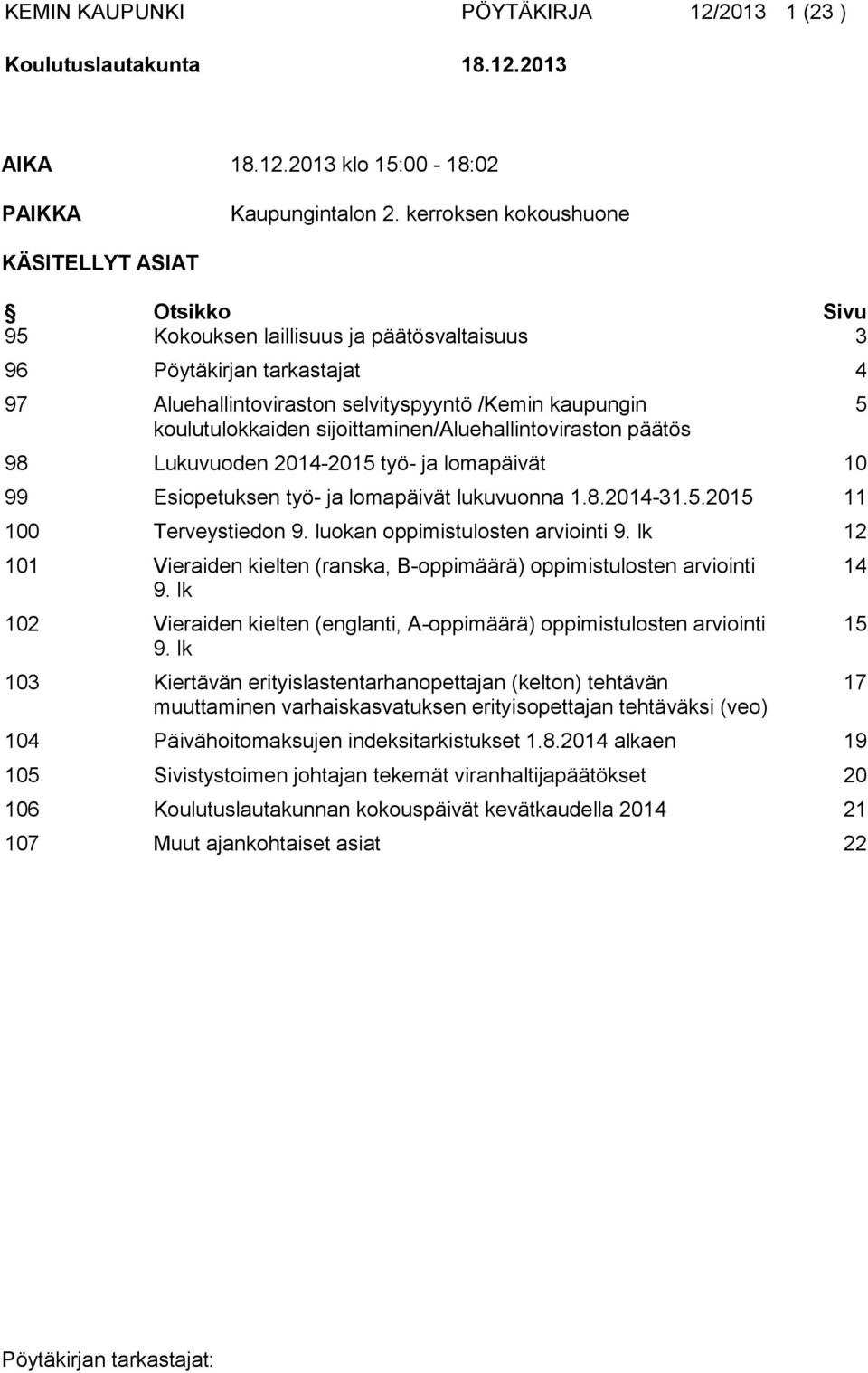 sijoittaminen/aluehallintoviraston päätös 98 Lukuvuoden 2014-2015 työ- ja lomapäivät 10 99 Esiopetuksen työ- ja lomapäivät lukuvuonna 1.8.2014-31.5.2015 11 100 Terveystiedon 9.