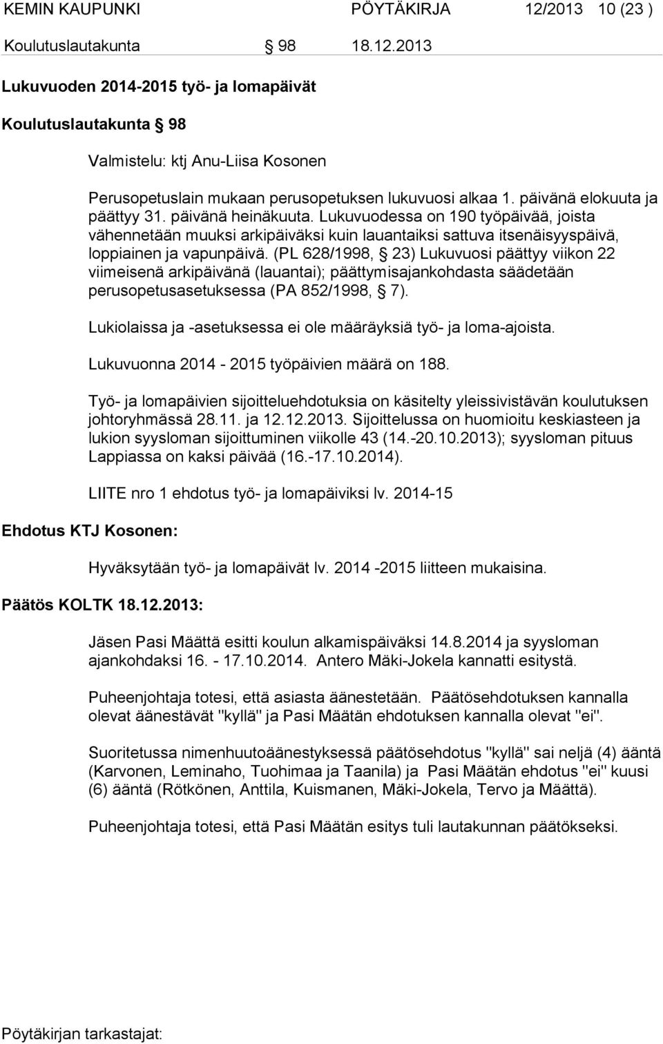 (PL 628/1998, 23) Lukuvuosi päättyy viikon 22 viimeisenä arkipäivänä (lauantai); päättymisajankohdasta säädetään perusopetusasetuksessa (PA 852/1998, 7).