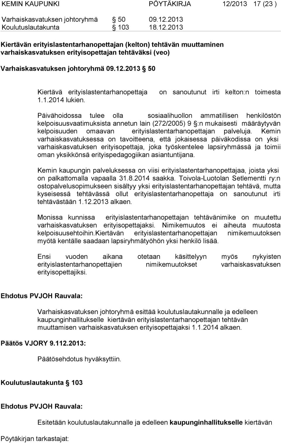 on sanoutunut irti kelton:n toimesta Päivähoidossa tulee olla sosiaalihuollon ammatillisen henkilöstön kelpoisuusvaatimuksista annetun lain (272/2005) 9 :n mukaisesti määräytyvän kelpoisuuden omaavan