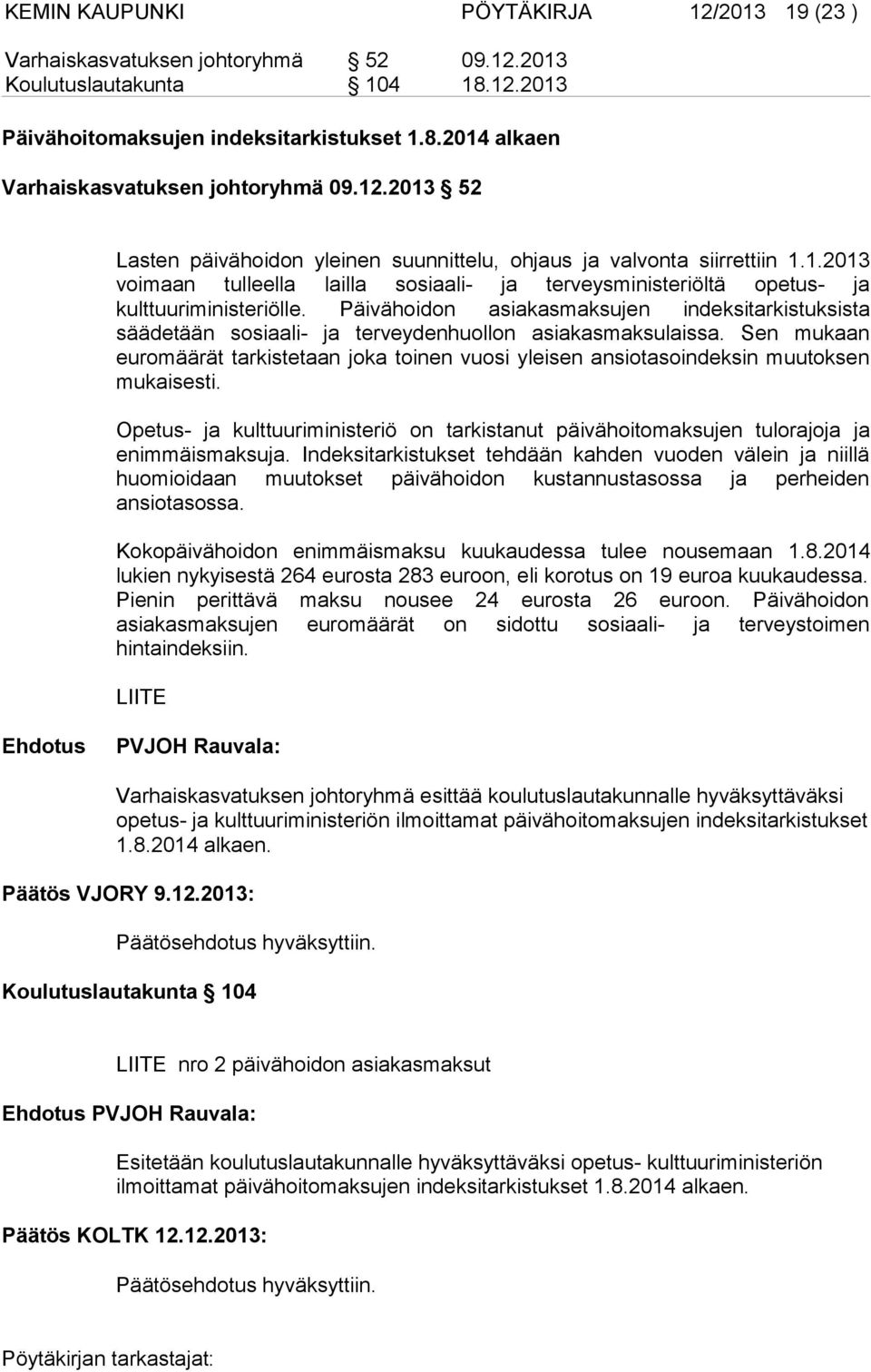 Päivähoidon asiakasmaksujen indeksitarkistuksista säädetään sosiaali- ja terveydenhuollon asiakasmaksulaissa.