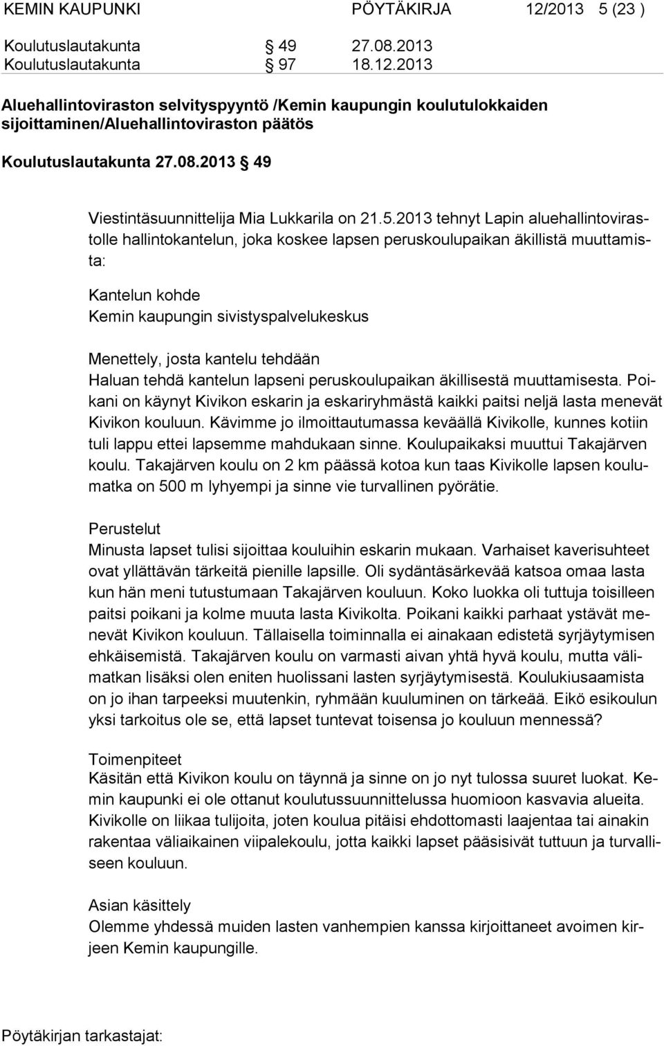 2013 tehnyt Lapin aluehallintovirastolle hallintokantelun, joka koskee lapsen peruskoulupaikan äkillistä muuttamista: Kantelun kohde Kemin kaupungin sivistyspalvelukeskus Menettely, josta kantelu