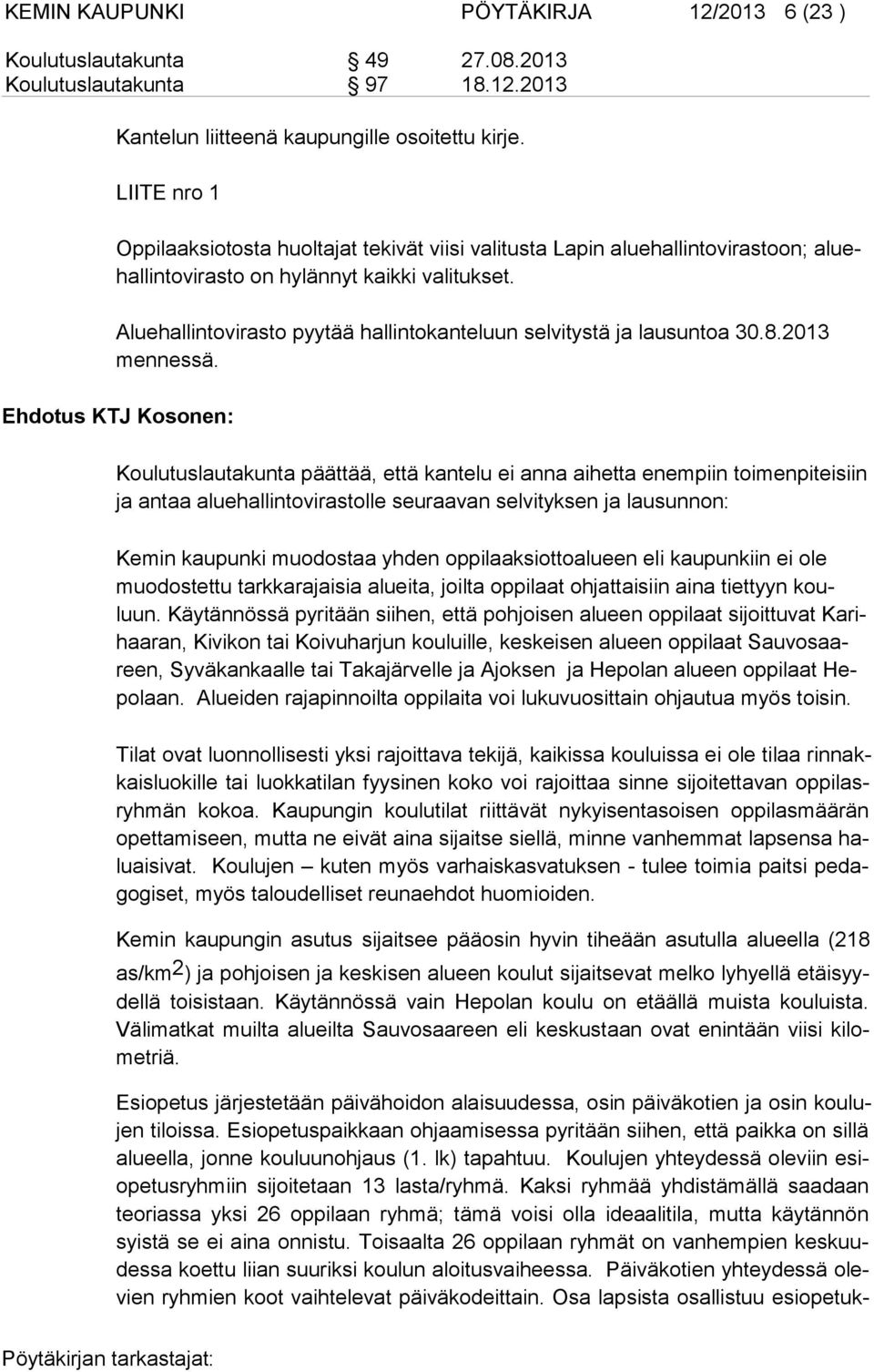 Aluehallintovirasto pyytää hallintokanteluun selvitystä ja lausuntoa 30.8.2013 mennessä.