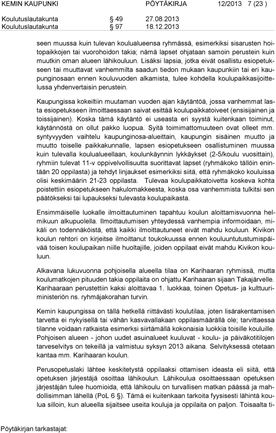 2013 seen muussa kuin tulevan kou lualu eensa ryhmässä, esimerkiksi sisarusten hoitopaik kojen tai vuo rohoidon takia; nämä lap set ohjataan samoin perustein kuin muut kin oman alu een lähikouluun.