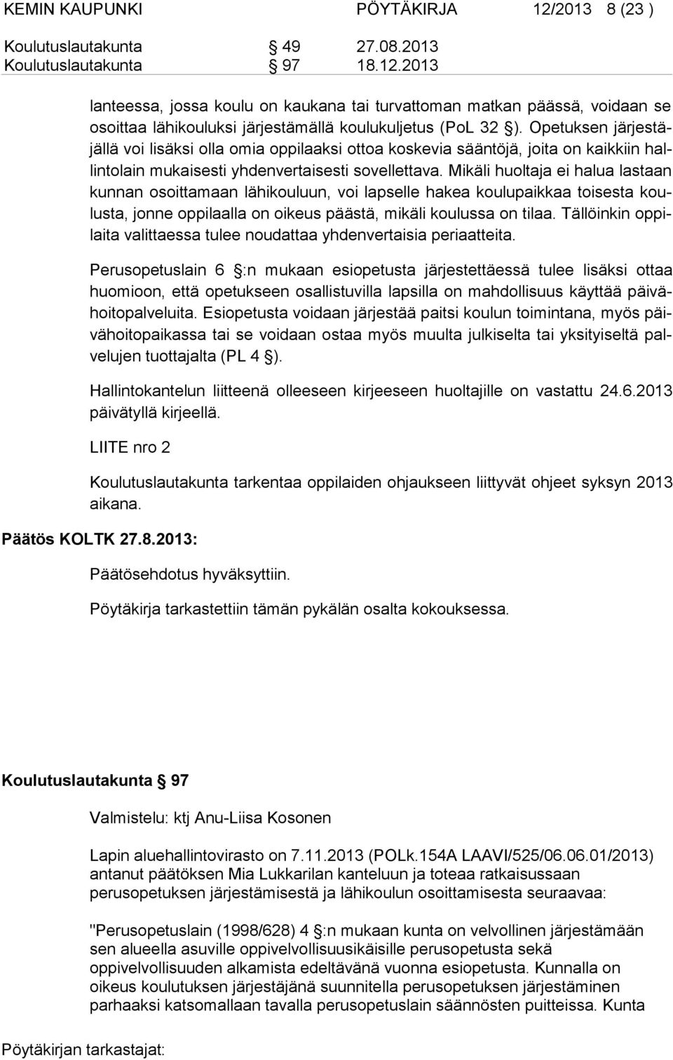 Mikäli huoltaja ei halua lastaan kunnan osoittamaan lähikouluun, voi lapselle hakea koulupaikkaa toisesta koulusta, jonne oppilaalla on oikeus päästä, mikäli koulussa on tilaa.