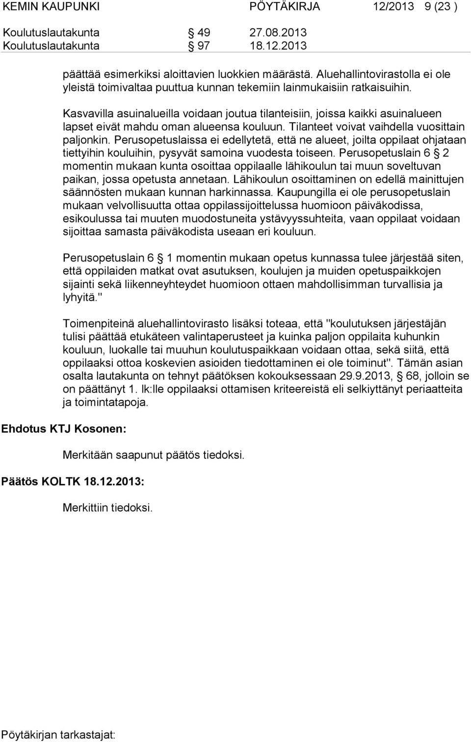 Kasvavilla asuinalueilla voidaan joutua tilanteisiin, joissa kaikki asuinalueen lapset eivät mahdu oman alueensa kouluun. Tilanteet voivat vaihdella vuosittain paljonkin.