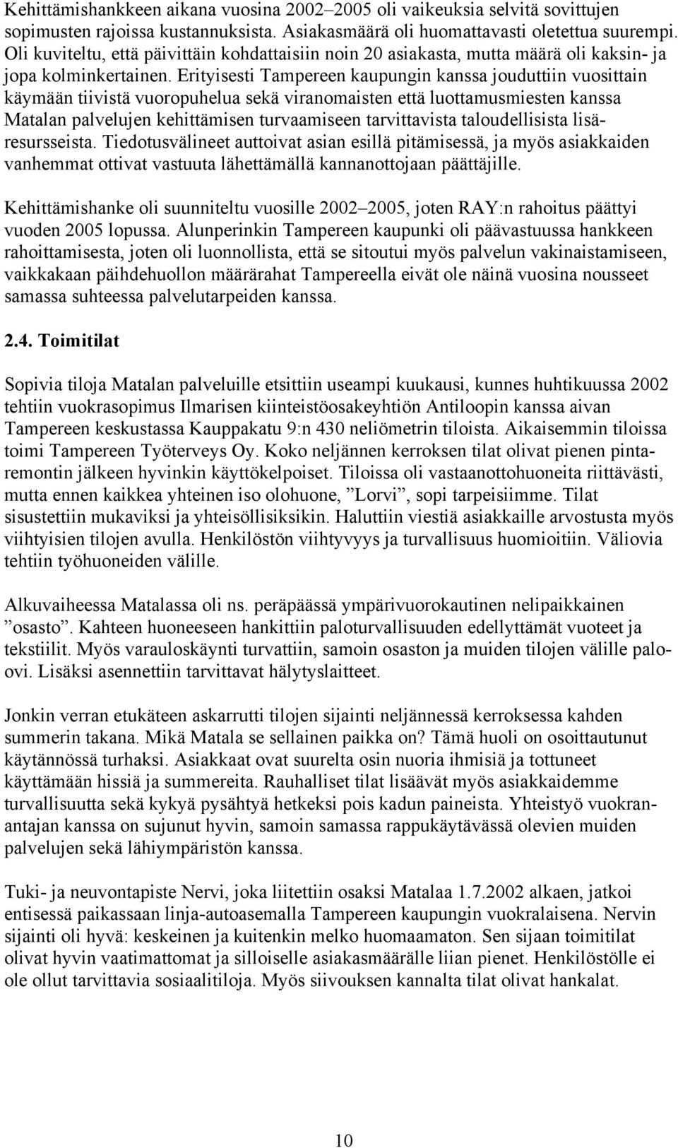 Erityisesti Tampereen kaupungin kanssa jouduttiin vuosittain käymään tiivistä vuoropuhelua sekä viranomaisten että luottamusmiesten kanssa Matalan palvelujen kehittämisen turvaamiseen tarvittavista