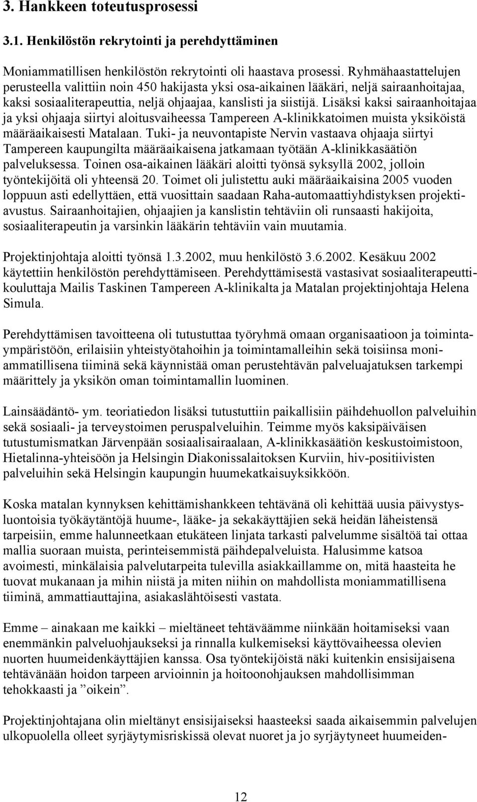 Lisäksi kaksi sairaanhoitajaa ja yksi ohjaaja siirtyi aloitusvaiheessa Tampereen A-klinikkatoimen muista yksiköistä määräaikaisesti Matalaan.