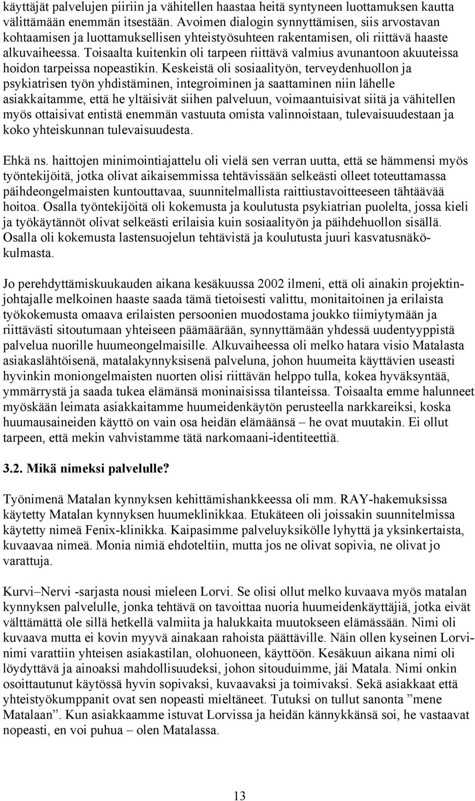 Toisaalta kuitenkin oli tarpeen riittävä valmius avunantoon akuuteissa hoidon tarpeissa nopeastikin.