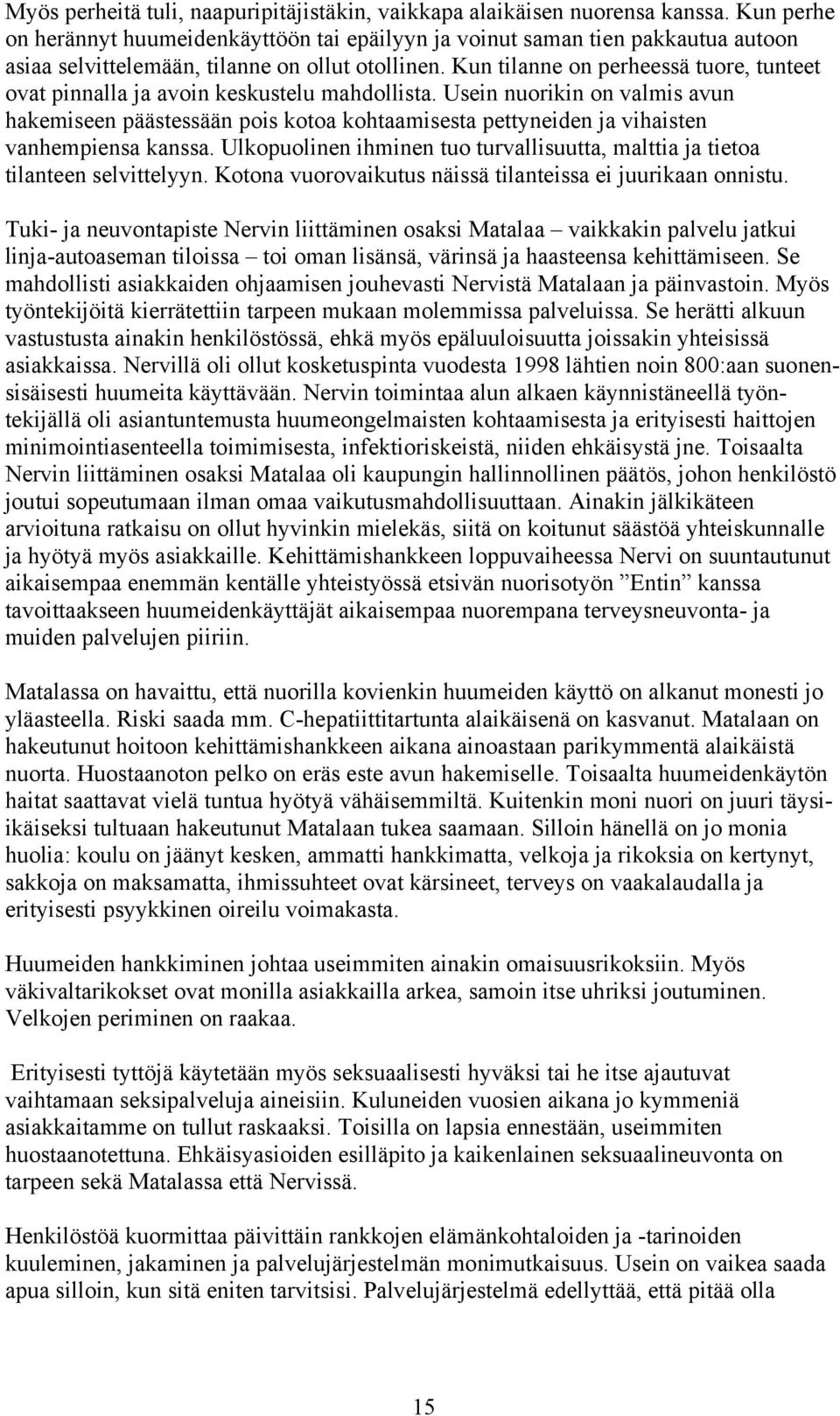 Kun tilanne on perheessä tuore, tunteet ovat pinnalla ja avoin keskustelu mahdollista.