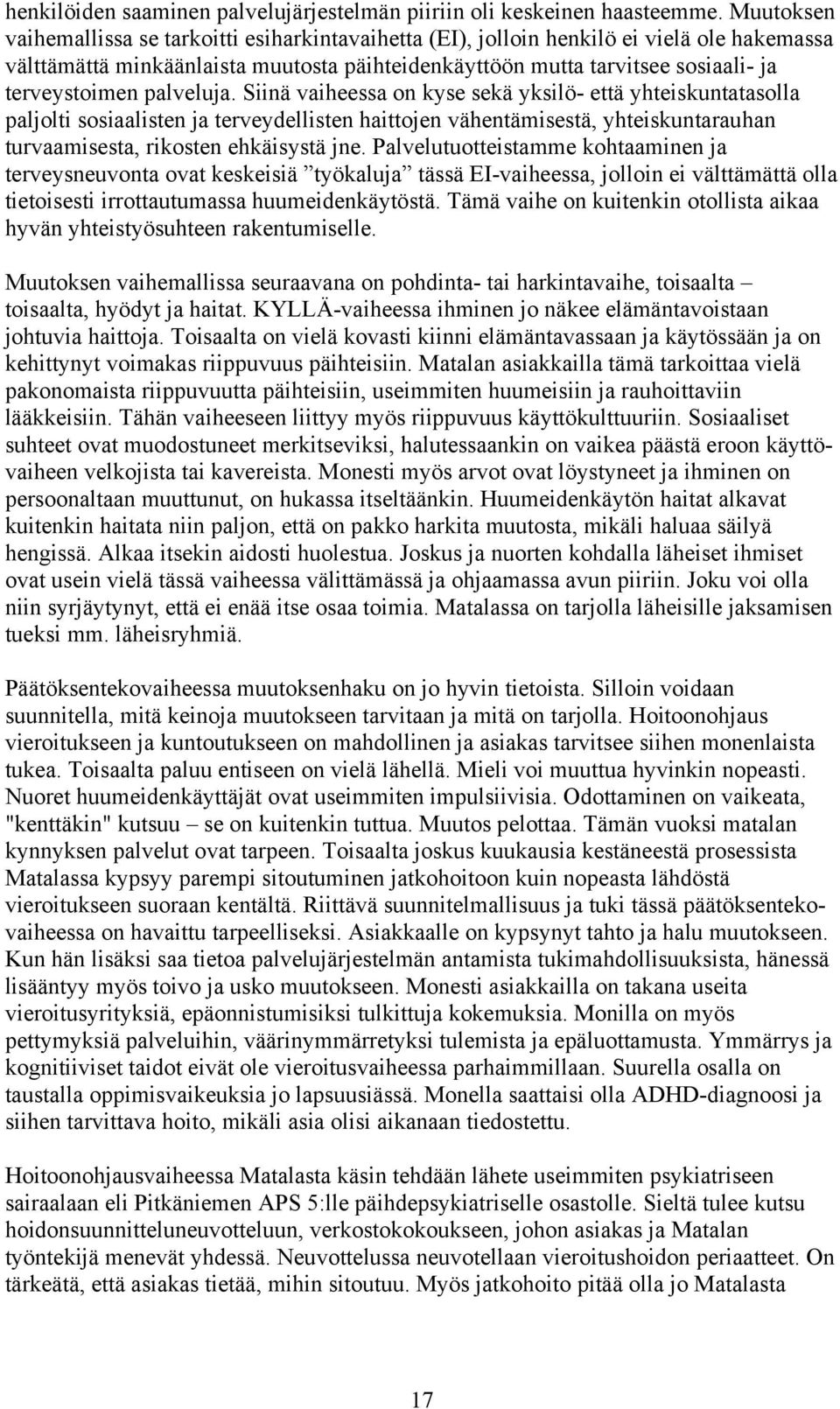 palveluja. Siinä vaiheessa on kyse sekä yksilö- että yhteiskuntatasolla paljolti sosiaalisten ja terveydellisten haittojen vähentämisestä, yhteiskuntarauhan turvaamisesta, rikosten ehkäisystä jne.