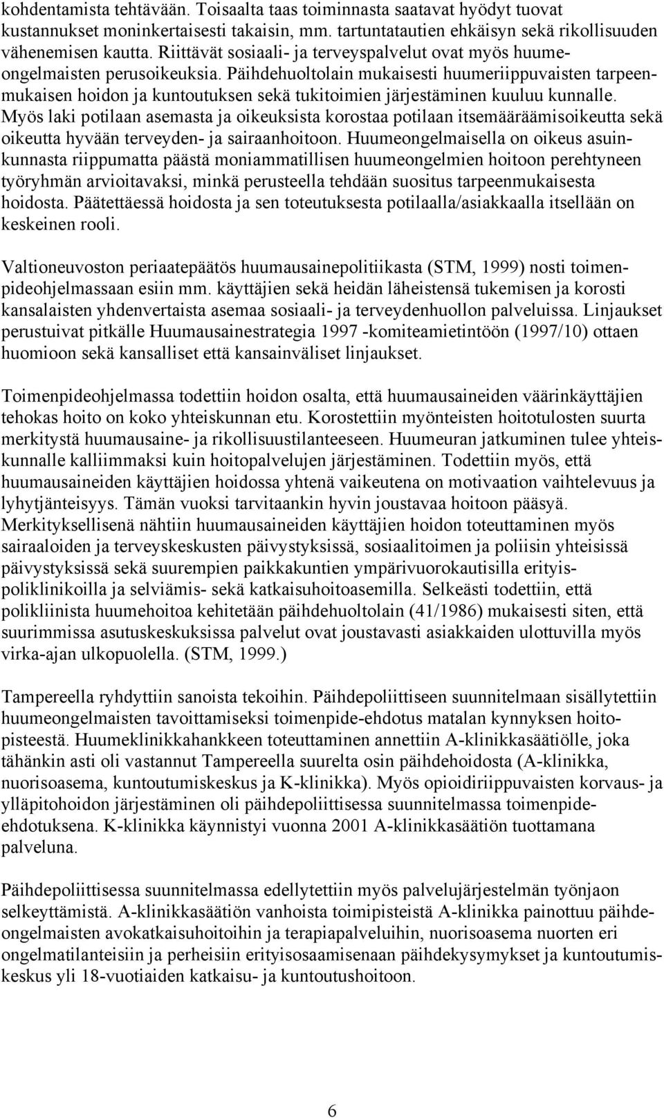 Päihdehuoltolain mukaisesti huumeriippuvaisten tarpeenmukaisen hoidon ja kuntoutuksen sekä tukitoimien järjestäminen kuuluu kunnalle.