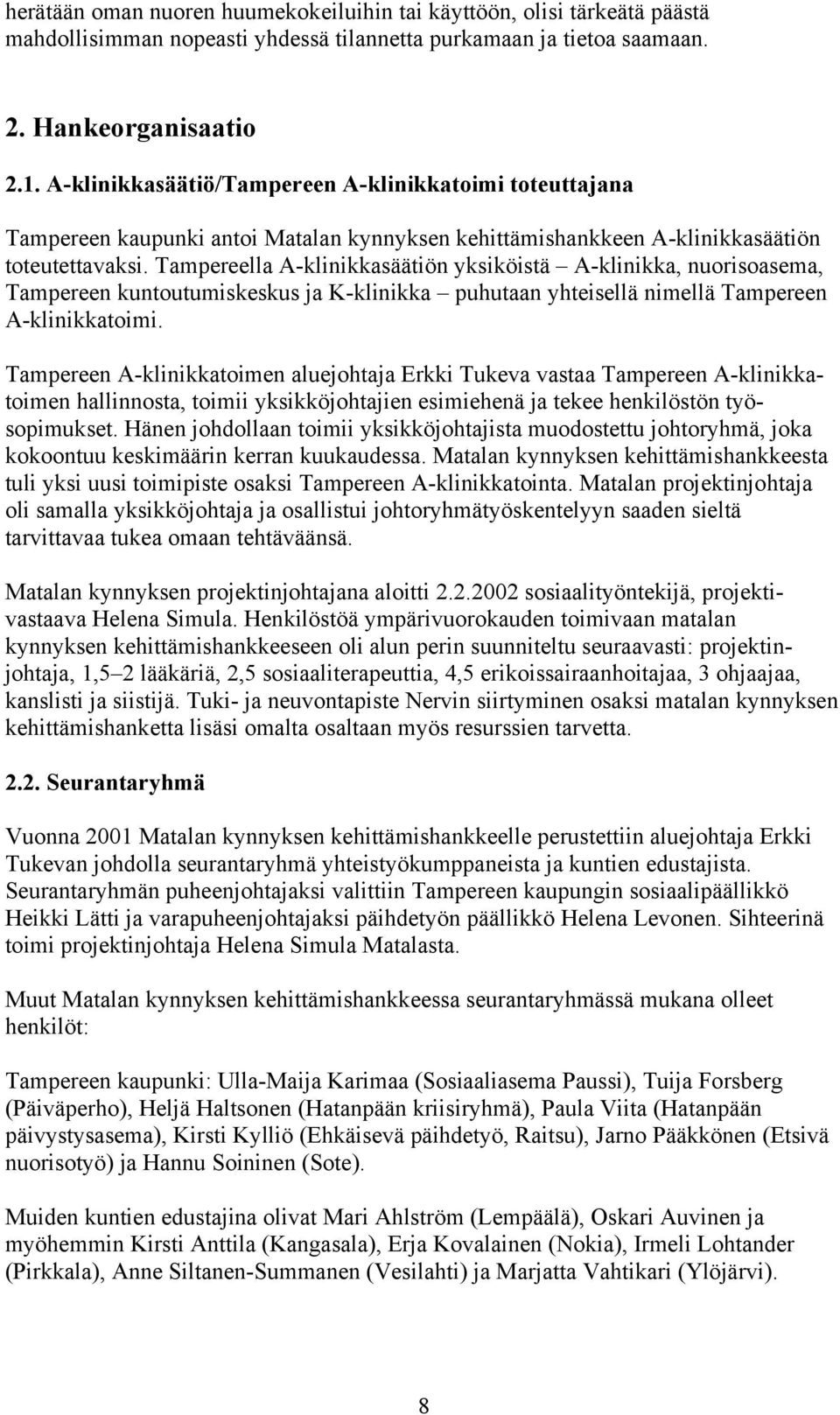 Tampereella A-klinikkasäätiön yksiköistä A-klinikka, nuorisoasema, Tampereen kuntoutumiskeskus ja K-klinikka puhutaan yhteisellä nimellä Tampereen A-klinikkatoimi.