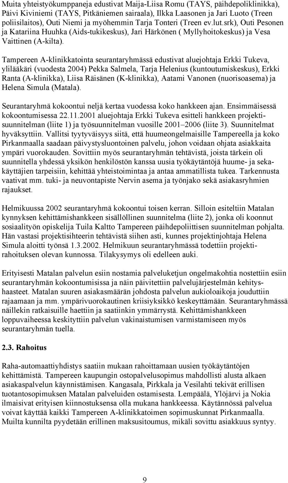 Tampereen A-klinikkatointa seurantaryhmässä edustivat aluejohtaja Erkki Tukeva, ylilääkäri (vuodesta 2004) Pekka Salmela, Tarja Helenius (kuntoutumiskeskus), Erkki Ranta (A-klinikka), Liisa Räisänen