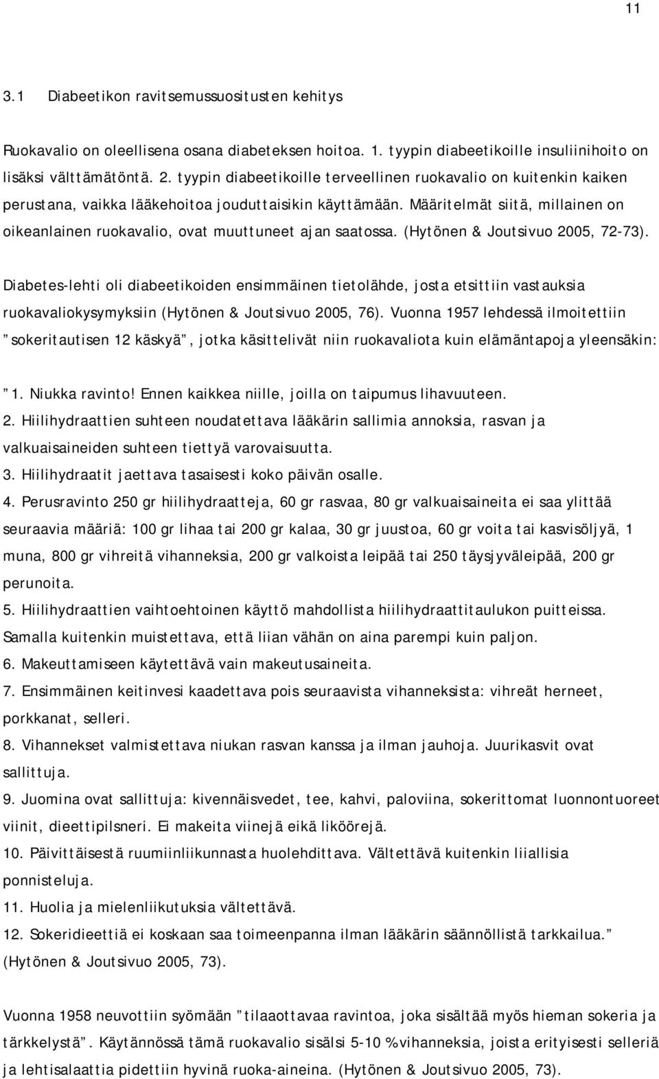 Määritelmät siitä, millainen on oikeanlainen ruokavalio, ovat muuttuneet ajan saatossa. (Hytönen & Joutsivuo 2005, 72-73).