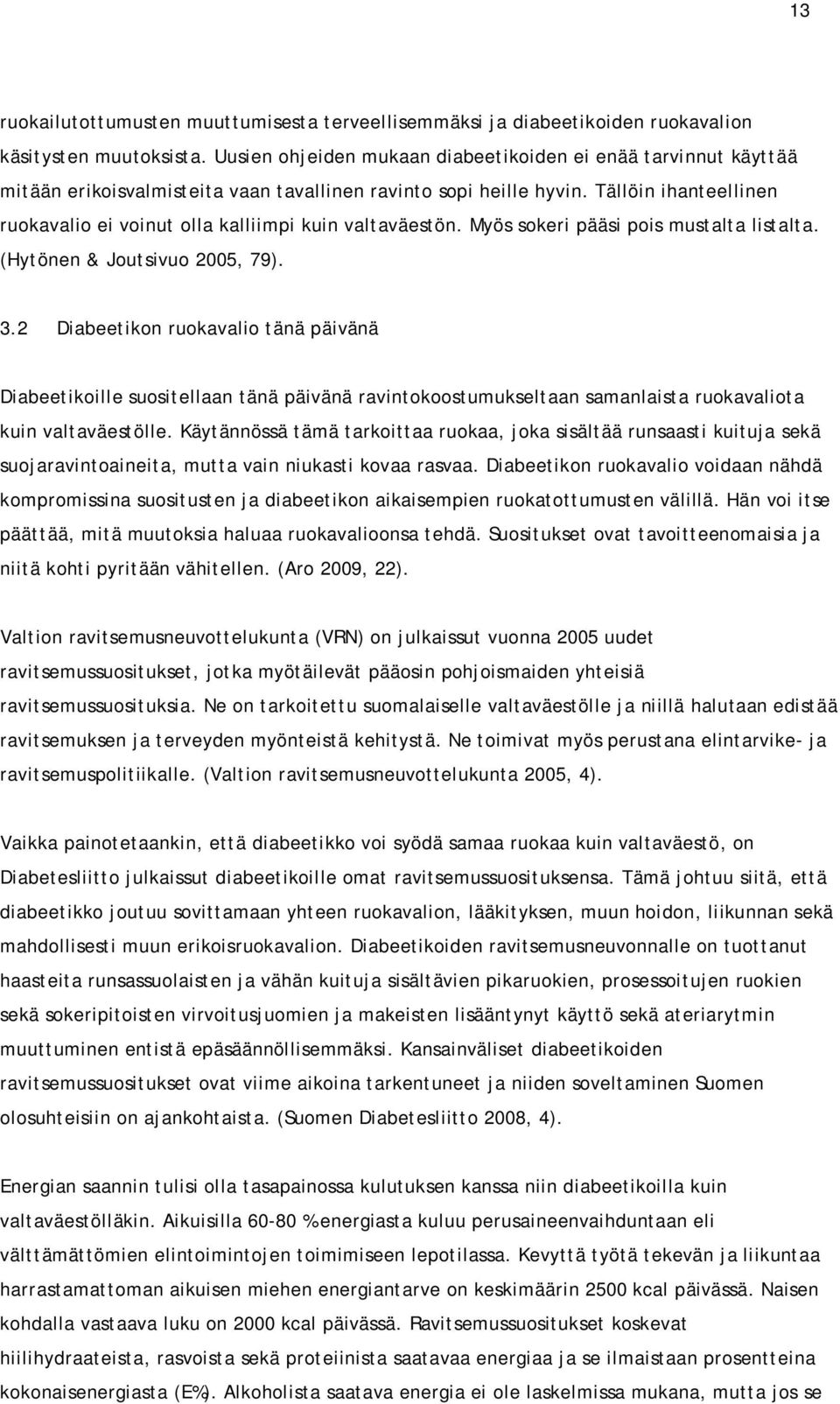 Tällöin ihanteellinen ruokavalio ei voinut olla kalliimpi kuin valtaväestön. Myös sokeri pääsi pois mustalta listalta. (Hytönen & Joutsivuo 2005, 79). 3.