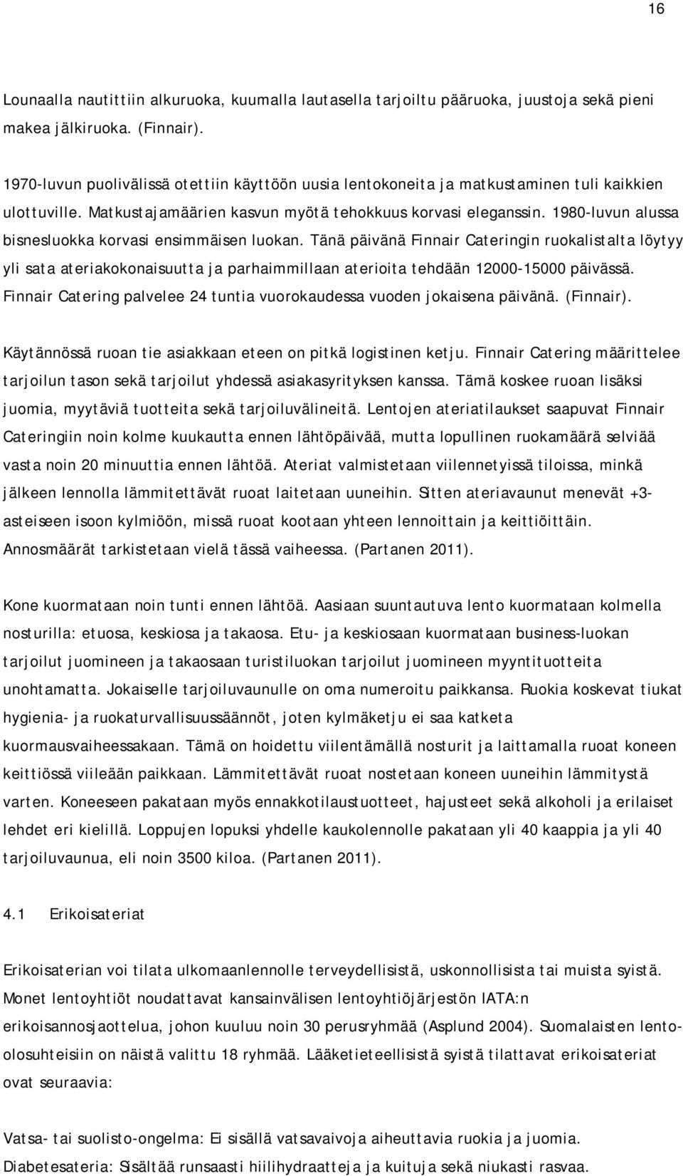 1980-luvun alussa bisnesluokka korvasi ensimmäisen luokan. Tänä päivänä Finnair Cateringin ruokalistalta löytyy yli sata ateriakokonaisuutta ja parhaimmillaan aterioita tehdään 12000-15000 päivässä.