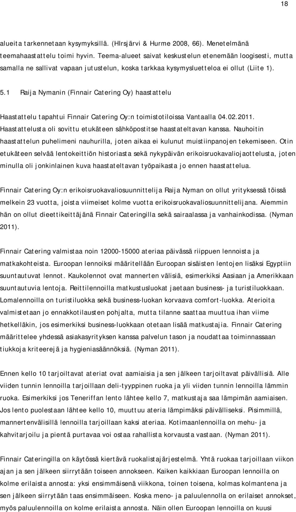 1 Raija Nymanin (Finnair Catering Oy) haastattelu Haastattelu tapahtui Finnair Catering Oy:n toimistotiloissa Vantaalla 04.02.2011.