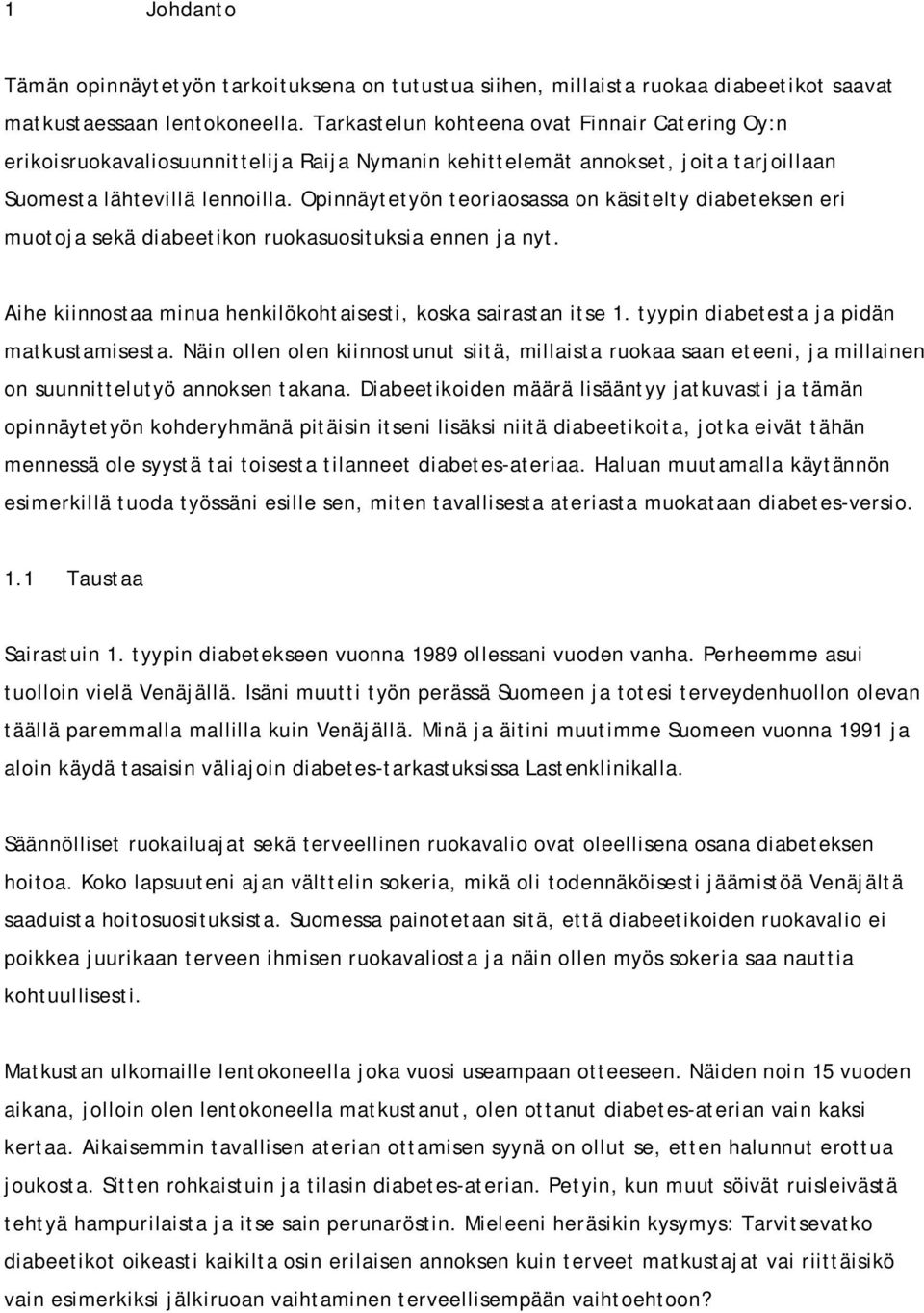 Opinnäytetyön teoriaosassa on käsitelty diabeteksen eri muotoja sekä diabeetikon ruokasuosituksia ennen ja nyt. Aihe kiinnostaa minua henkilökohtaisesti, koska sairastan itse 1.