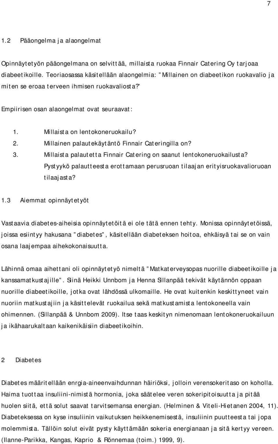 Millaista on lentokoneruokailu? 2. Millainen palautekäytäntö Finnair Cateringilla on? 3. Millaista palautetta Finnair Catering on saanut lentokoneruokailusta?