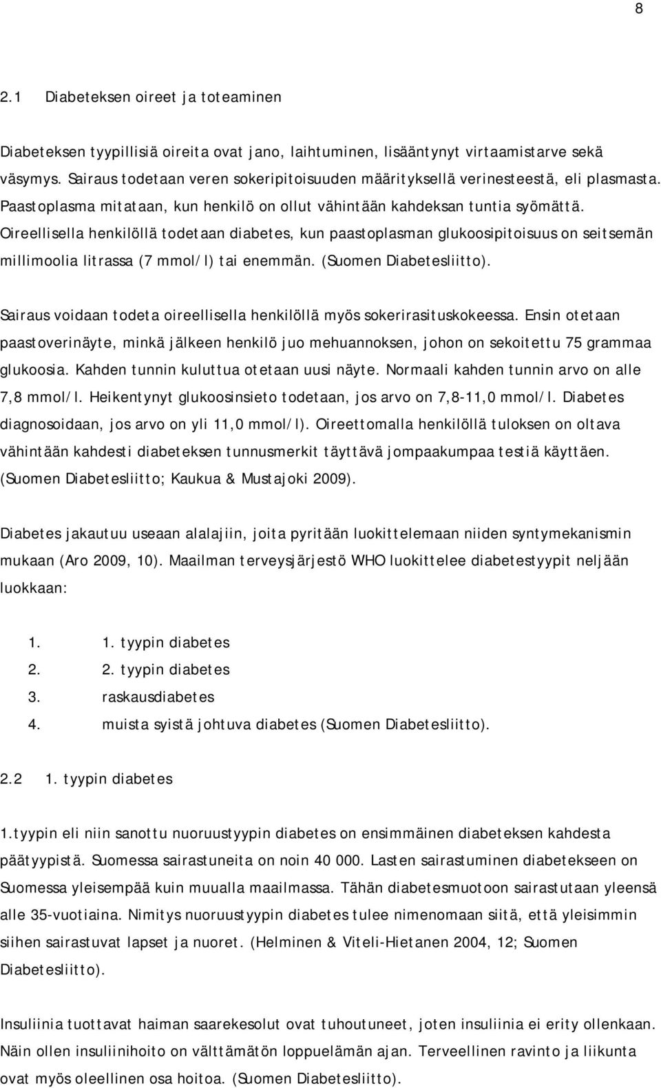 Oireellisella henkilöllä todetaan diabetes, kun paastoplasman glukoosipitoisuus on seitsemän millimoolia litrassa (7 mmol/l) tai enemmän. (Suomen Diabetesliitto).