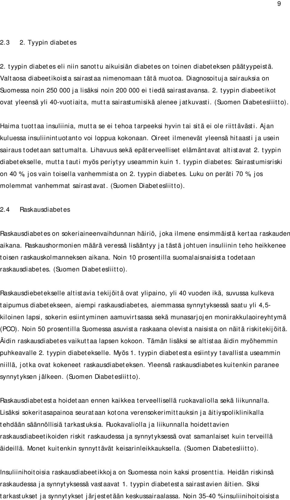 (Suomen Diabetesliitto). Haima tuottaa insuliinia, mutta se ei tehoa tarpeeksi hyvin tai sitä ei ole riittävästi. Ajan kuluessa insuliinintuotanto voi loppua kokonaan.