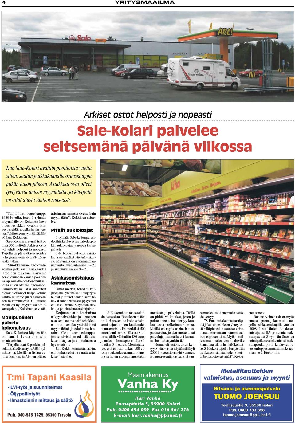 Asiakkaat ovatkin ottaneet meidät todella hyvin vastaan, kiittelee myymäläpäällikkö Jani Kokkinen. Sale-Kolarin myymälässä on tilaa 500 neliötä. Arkiset ostot voi tehdä helposti ja nopeasti.
