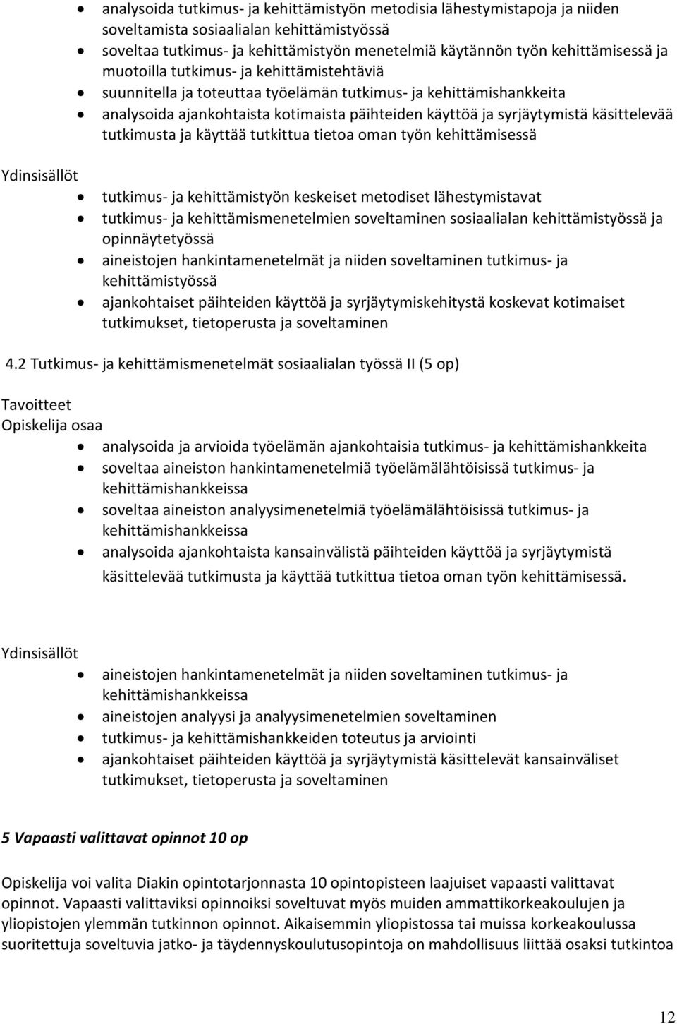 tutkimusta ja käyttää tutkittua tietoa oman työn kehittämisessä Ydinsisällöt tutkimus- ja kehittämistyön keskeiset metodiset lähestymistavat tutkimus- ja kehittämismenetelmien soveltaminen