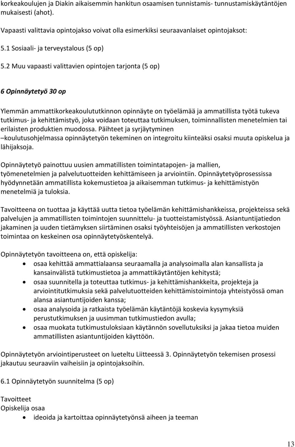 2 Muu vapaasti valittavien opintojen tarjonta (5 op) 6 Opinnäytetyö 30 op Ylemmän ammattikorkeakoulututkinnon opinnäyte on työelämää ja ammatillista työtä tukeva tutkimus- ja kehittämistyö, joka