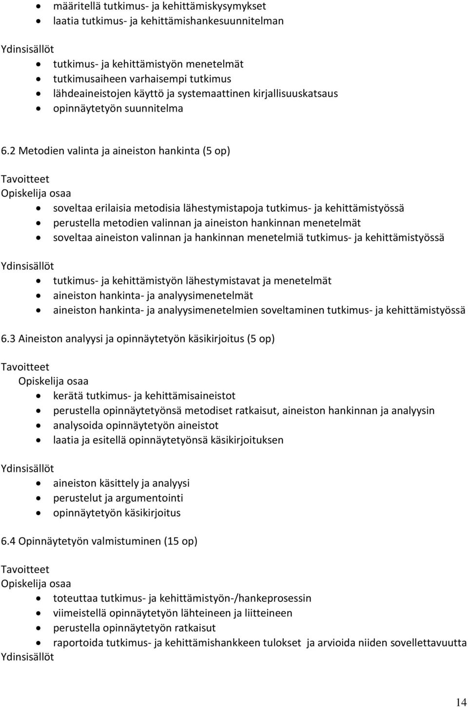 2 Metodien valinta ja aineiston hankinta (5 op) Opiskelija osaa soveltaa erilaisia metodisia lähestymistapoja tutkimus- ja kehittämistyössä perustella metodien valinnan ja aineiston hankinnan