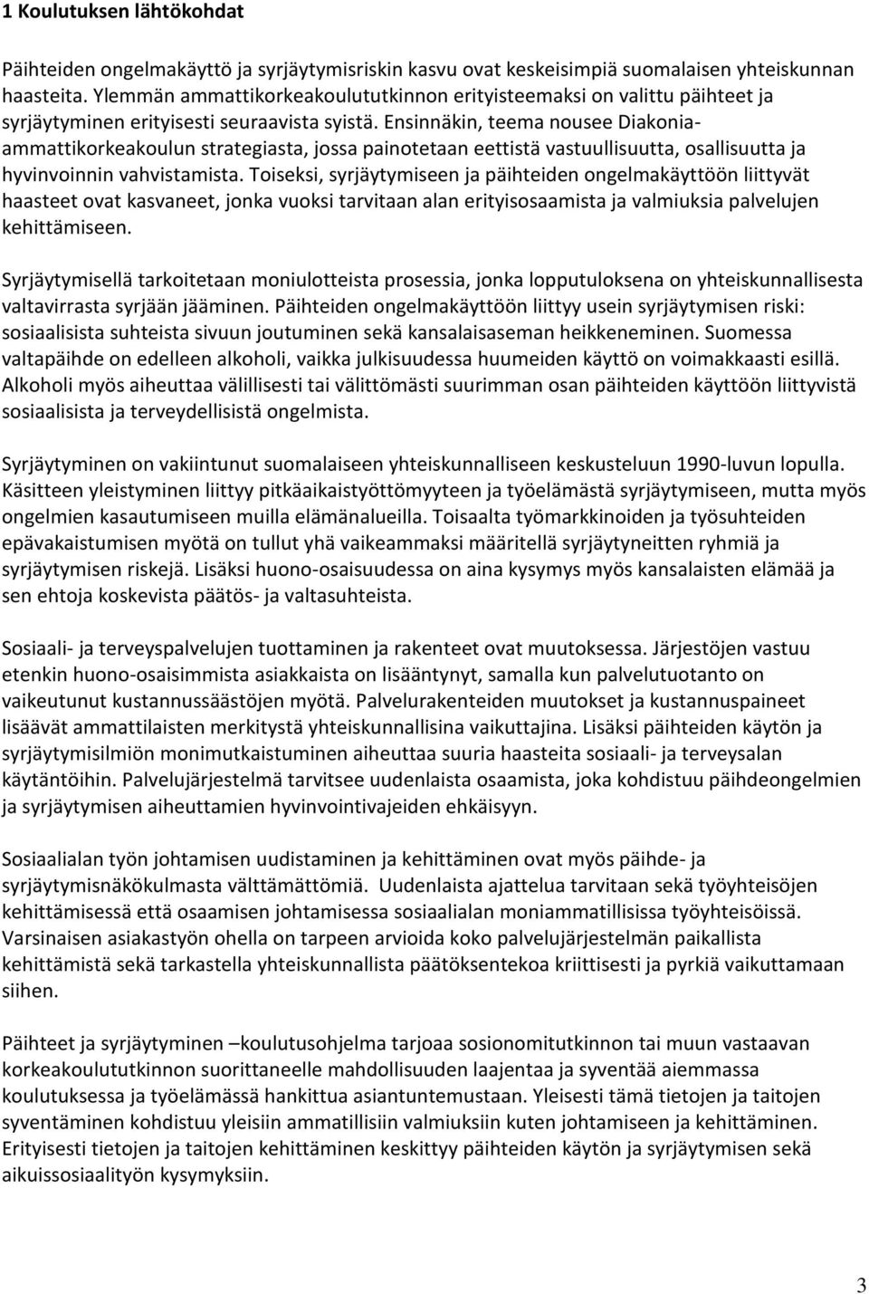 Ensinnäkin, teema nousee Diakoniaammattikorkeakoulun strategiasta, jossa painotetaan eettistä vastuullisuutta, osallisuutta ja hyvinvoinnin vahvistamista.