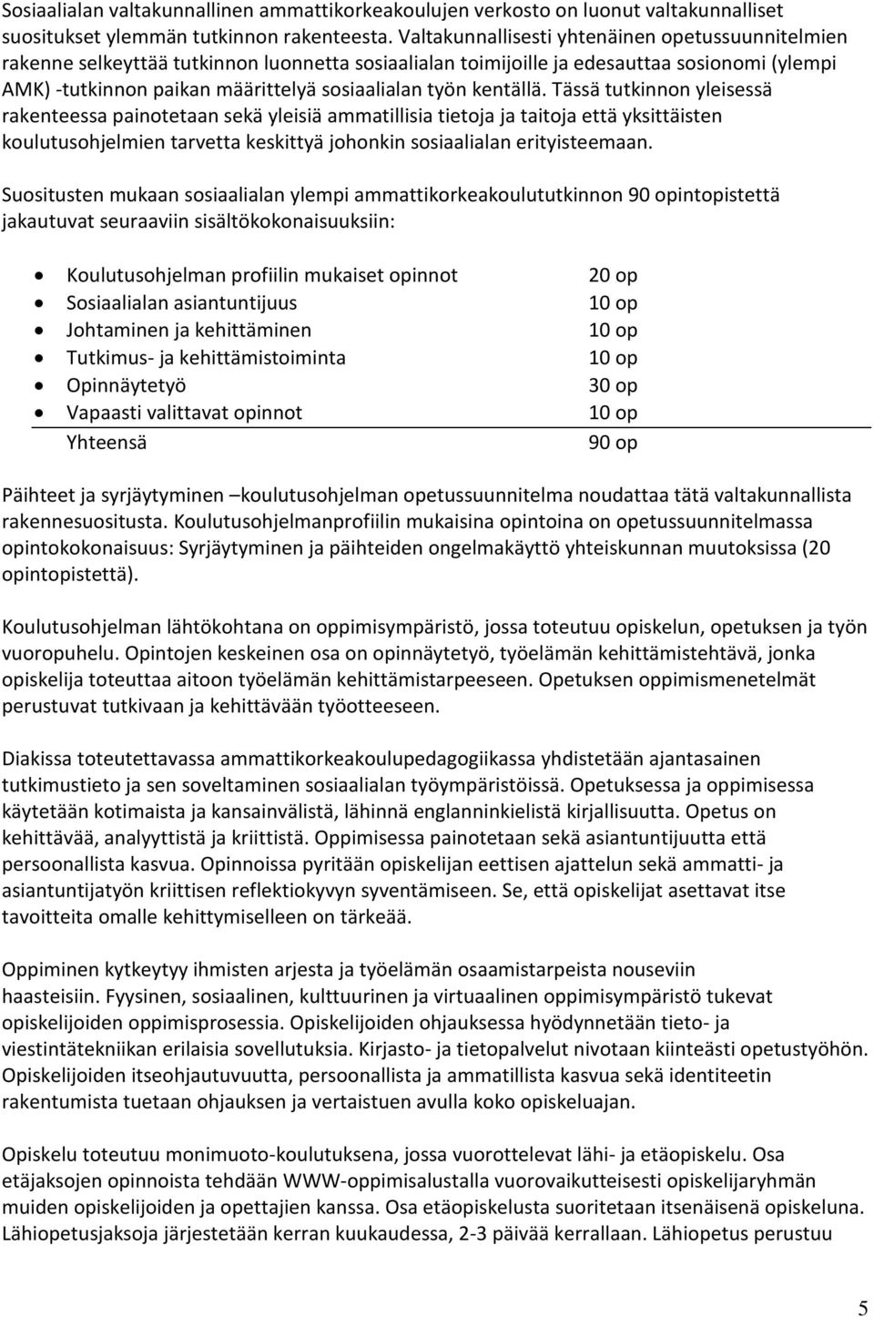 kentällä. Tässä tutkinnon yleisessä rakenteessa painotetaan sekä yleisiä ammatillisia tietoja ja taitoja että yksittäisten koulutusohjelmien tarvetta keskittyä johonkin sosiaalialan erityisteemaan.