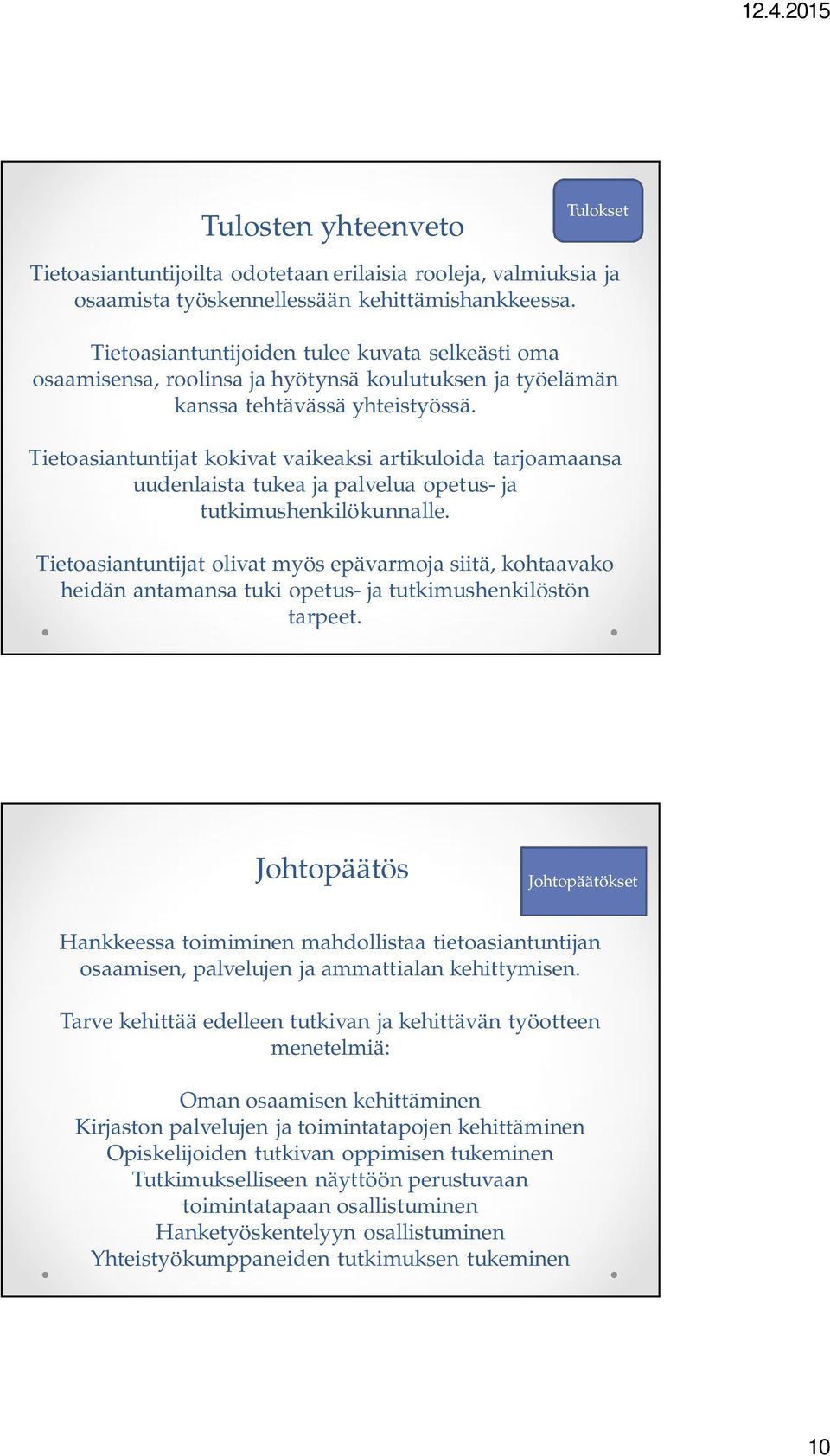 Tietoasiantuntijat kokivat vaikeaksi artikuloida tarjoamaansa uudenlaista tukea ja palvelua opetus- ja tutkimushenkilökunnalle.